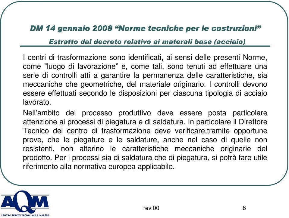 Nell ambito del processo produttivo deve essere posta particolare attenzione ai processi di piegatura e di saldatura.