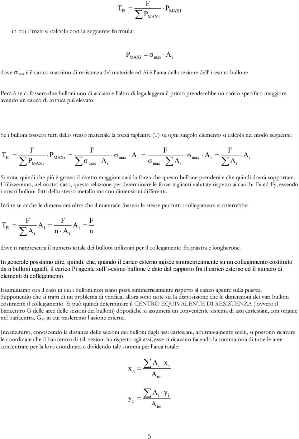 Se ullon fossero tutt dello stesso materale la forza taglante (T) su ogn sngolo elemento s calcola nel modo seguente: T X X σ ma σ ma σ ma σ ma S nota, qund che pù è grosso l rvetto maggore sarà la