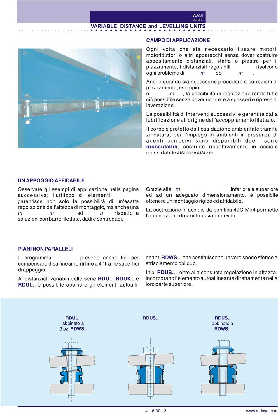 Ance quando sia necessario procedere a correzioni di piazzamento, esempio recupero della tensione di cingie o riallineamenti, la possiilità di regolazione rende tutto ciò possiile senza dover