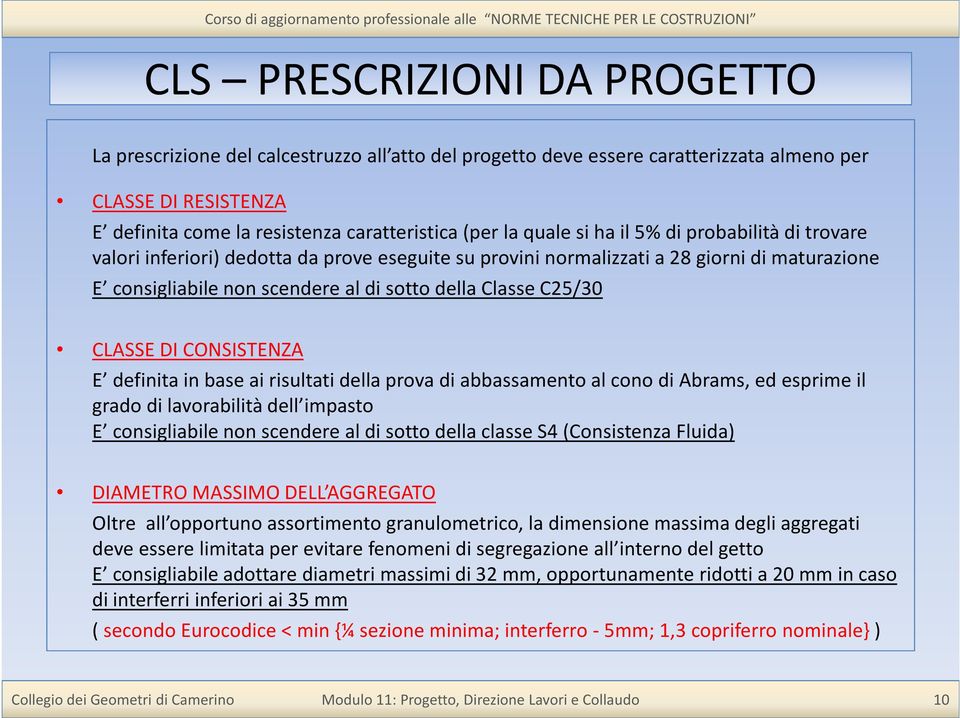 CLASSE DI CONSISTENZA E definita in base ai risultati della prova di abbassamento al cono di Abrams, ed esprime il grado di lavorabilità dell impasto E consigliabile non scendere al di sotto della