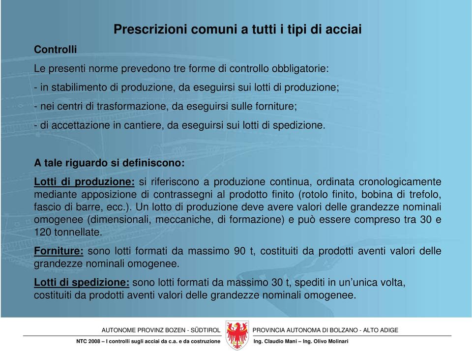 A tale riguardo si definiscono: Lotti di produzione: si riferiscono a produzione continua, ordinata cronologicamente mediante apposizione di contrassegni al prodotto finito (rotolo finito, bobina di