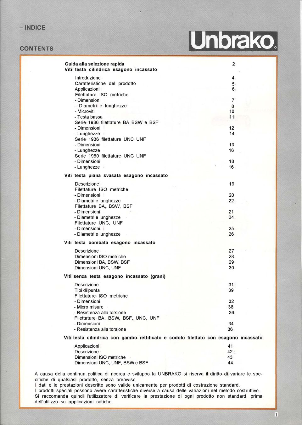 Dimensioni 18 - Lunghezze 16 Viti testa piana svasata esagono incassato Descrizione 19 Filettature ISO metriche - Dimensioni 20 - Diametri e lunghezze 22 Filettature BA, BSW, BSF - Dimensioni 21 -