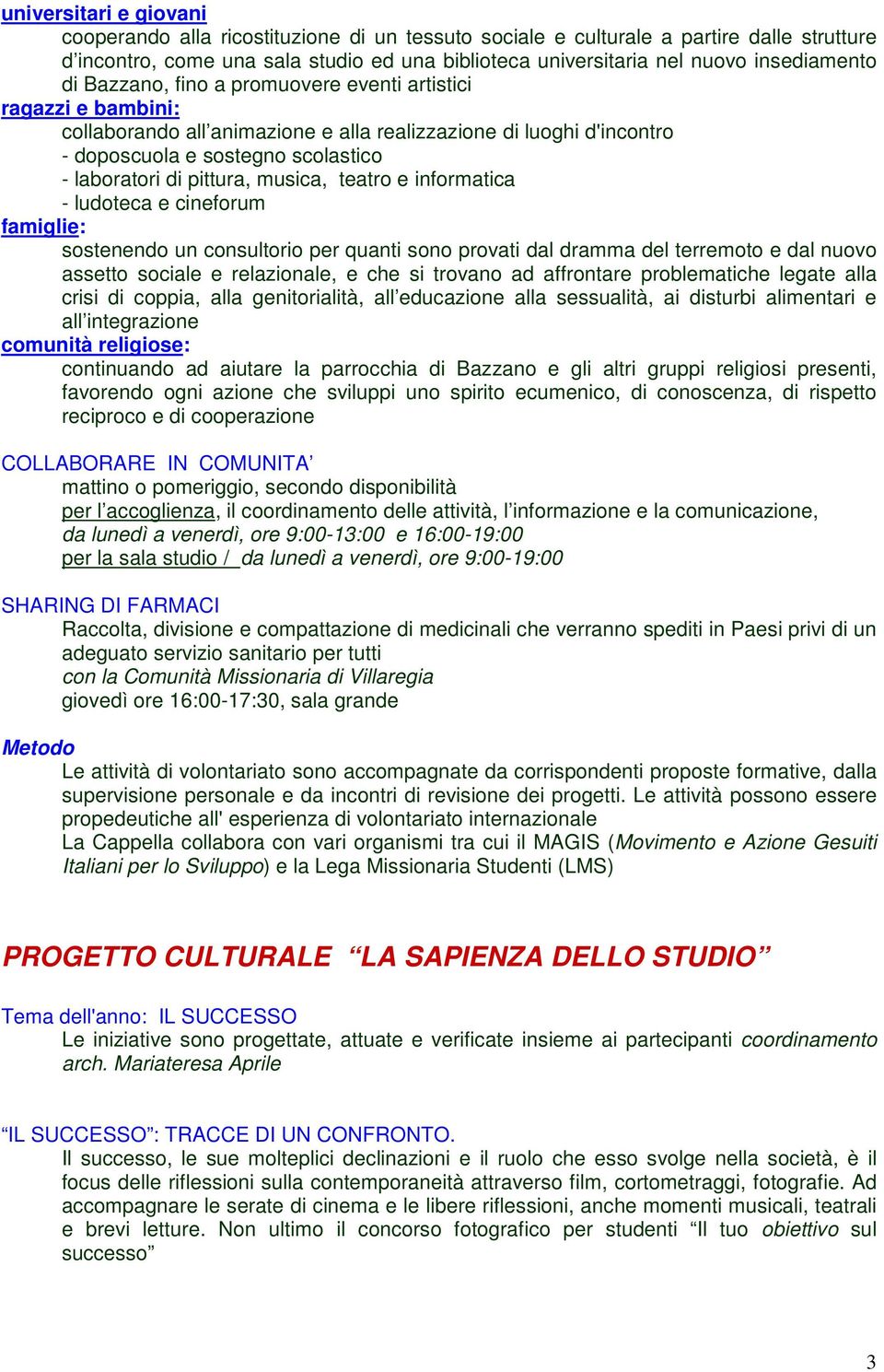 pittura, musica, teatro e informatica - ludoteca e cineforum famiglie: sostenendo un consultorio per quanti sono provati dal dramma del terremoto e dal nuovo assetto sociale e relazionale, e che si