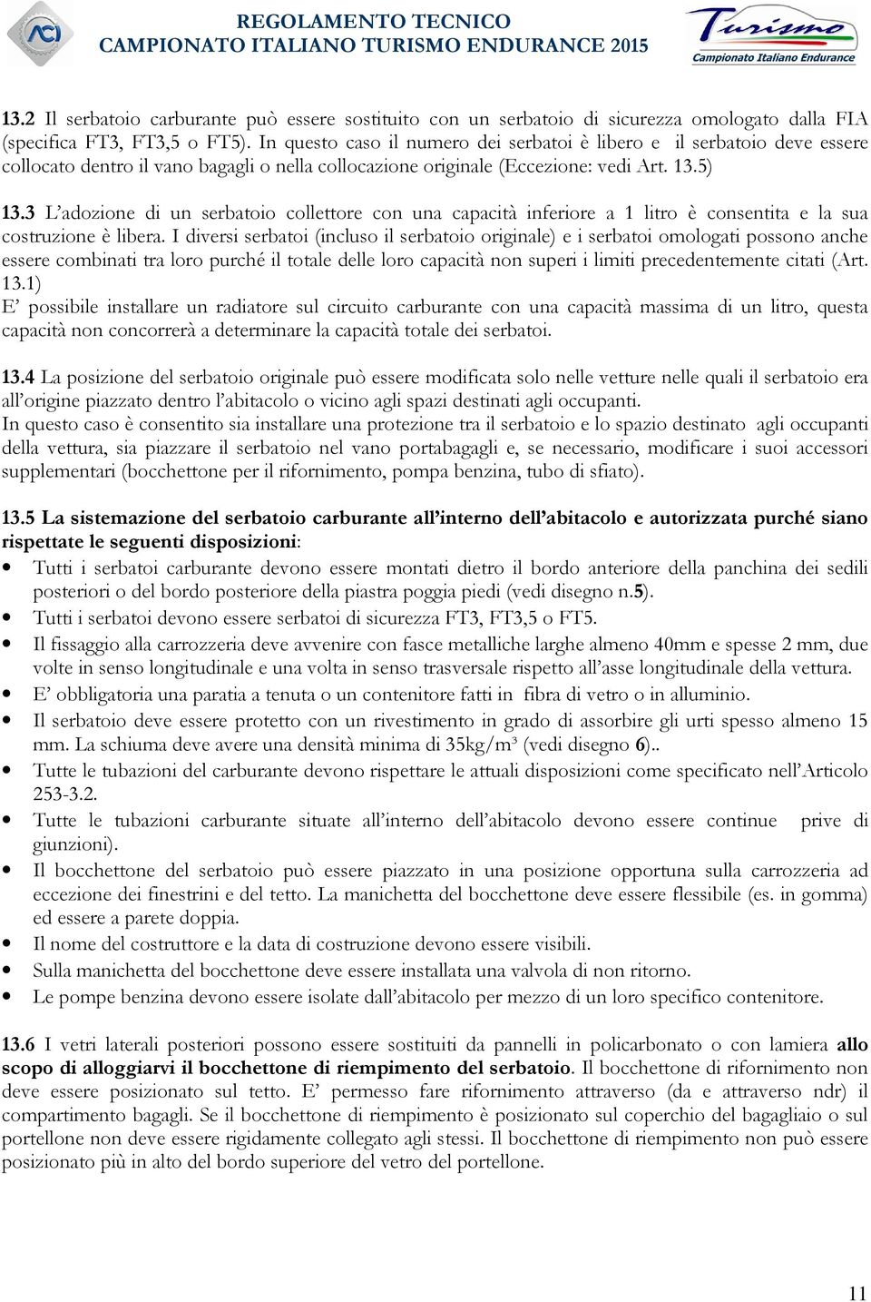 3 L adozione di un serbatoio collettore con una capacità inferiore a 1 litro è consentita e la sua costruzione è libera.