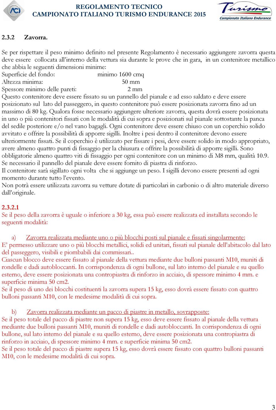 contenitore metallico che abbia le seguenti dimensioni minime: Superficie del fondo: minimo 1600 cmq Altezza minima: 50 mm Spessore minimo delle pareti: 2 mm Questo contenitore deve essere fissato su