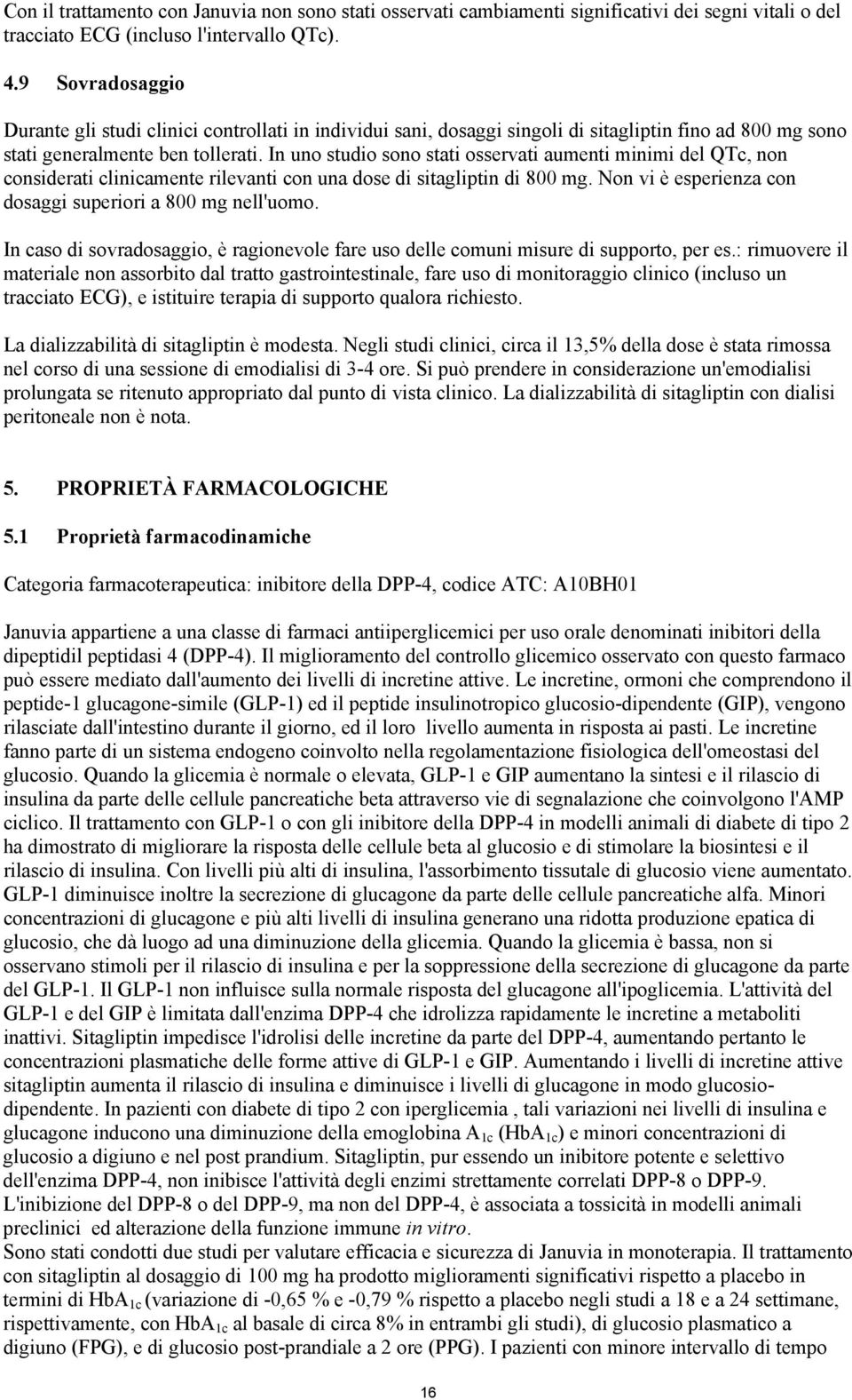 In uno studio sono stati osservati aumenti minimi del QTc, non considerati clinicamente rilevanti con una dose di sitagliptin di 800 mg. Non vi è esperienza con dosaggi superiori a 800 mg nell'uomo.