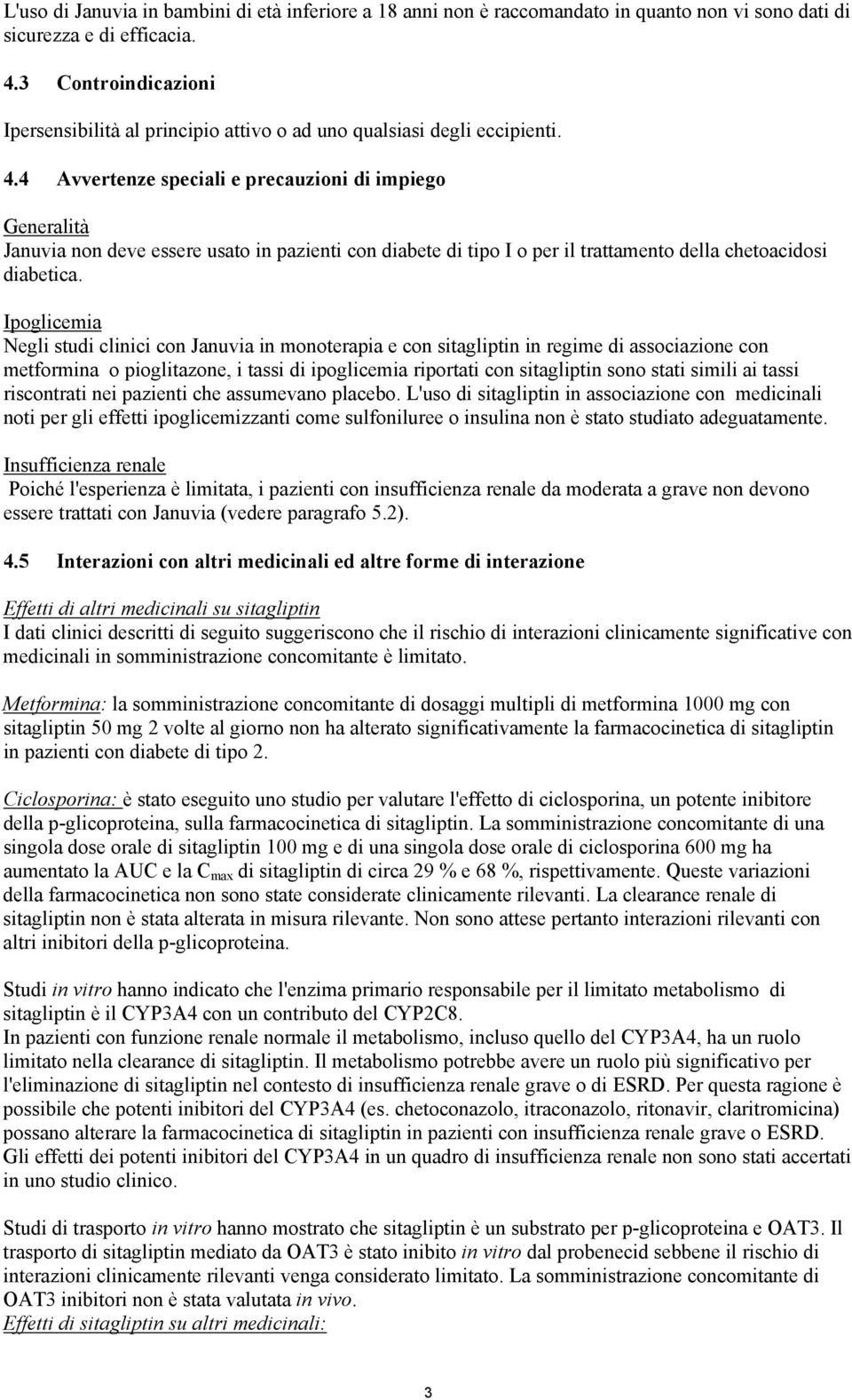 4 Avvertenze speciali e precauzioni di impiego Generalità Januvia non deve essere usato in pazienti con diabete di tipo I o per il trattamento della chetoacidosi diabetica.