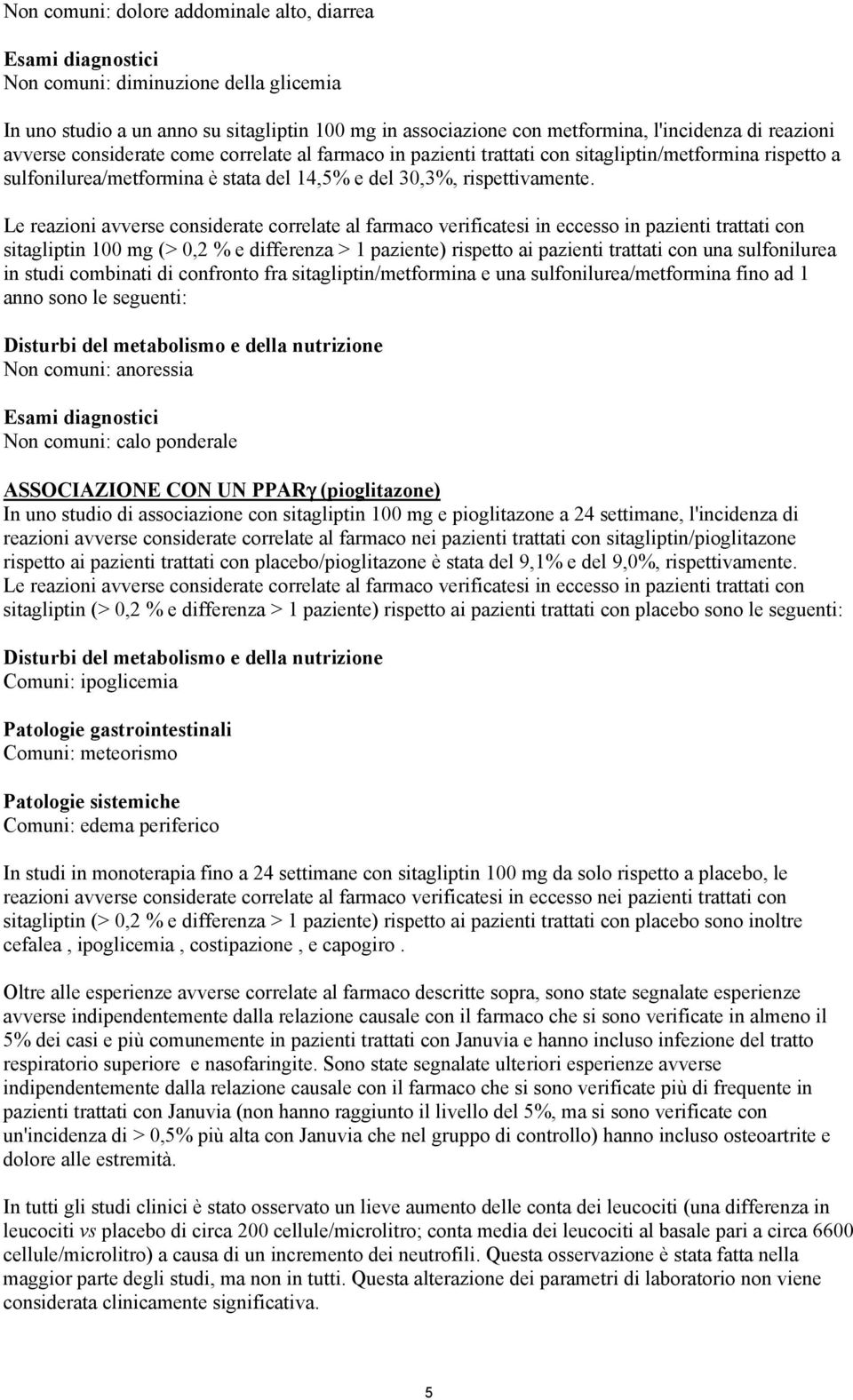 Le reazioni avverse considerate correlate al farmaco verificatesi in eccesso in pazienti trattati con sitagliptin 100 mg (> 0,2 % e differenza > 1 paziente) rispetto ai pazienti trattati con una