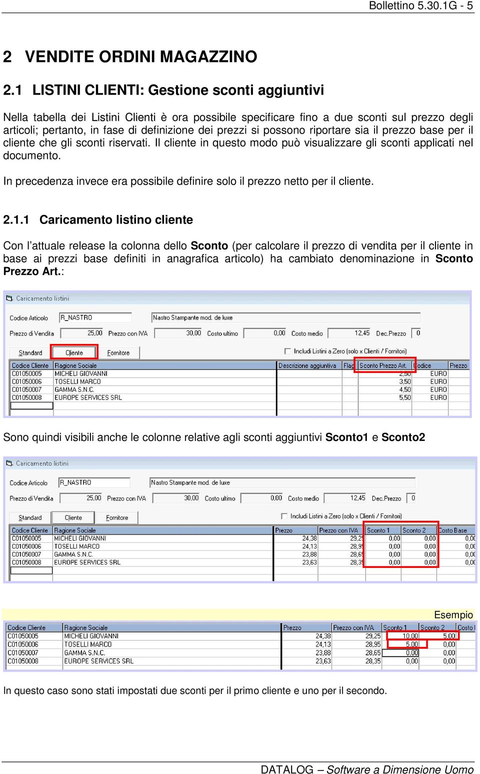 possono riportare sia il prezzo base per il cliente che gli sconti riservati. Il cliente in questo modo può visualizzare gli sconti applicati nel documento.