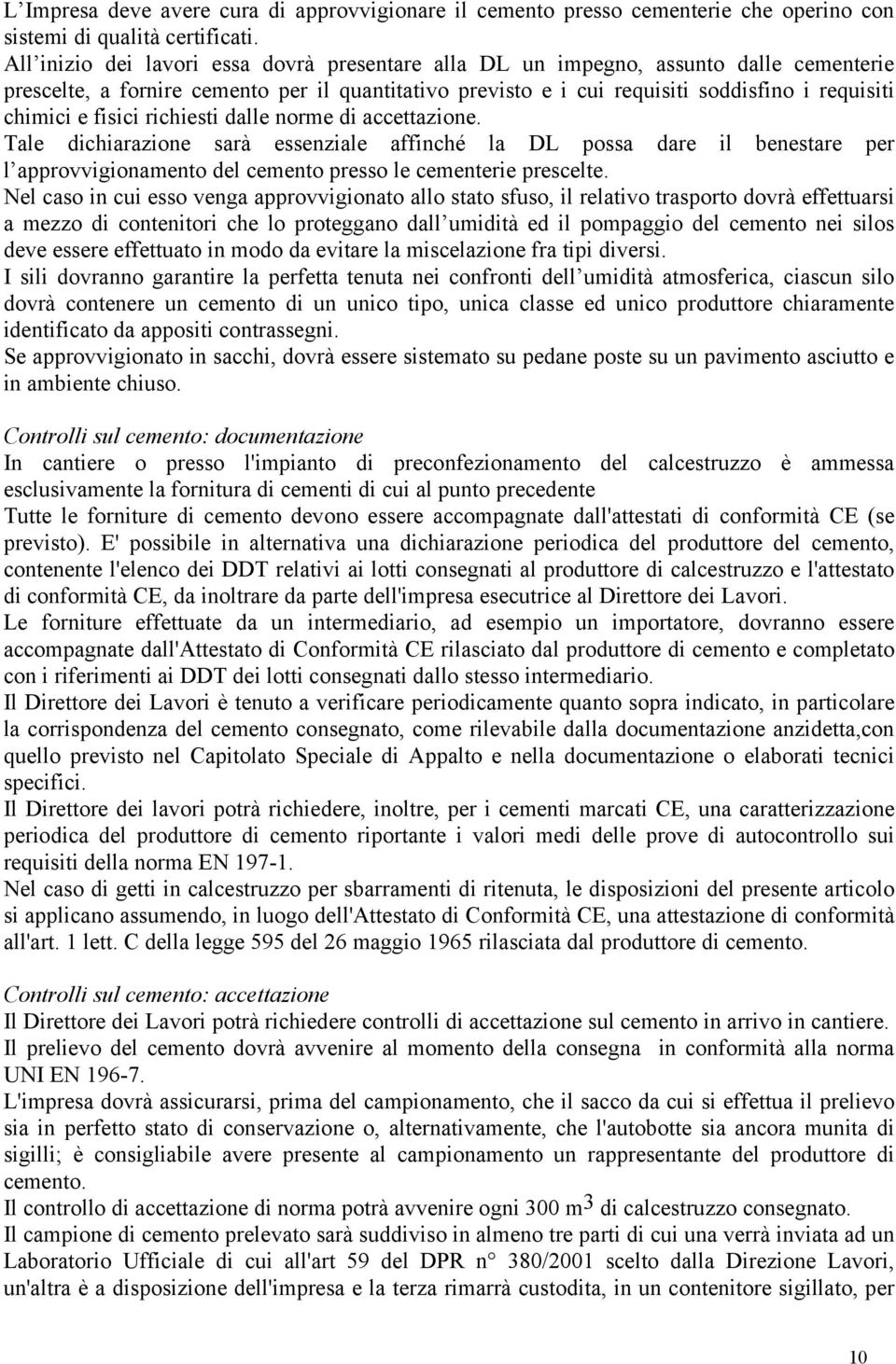 fisici richiesti dalle norme di accettazione. Tale dichiarazione sarà essenziale affinché la DL possa dare il benestare per l approvvigionamento del cemento presso le cementerie prescelte.