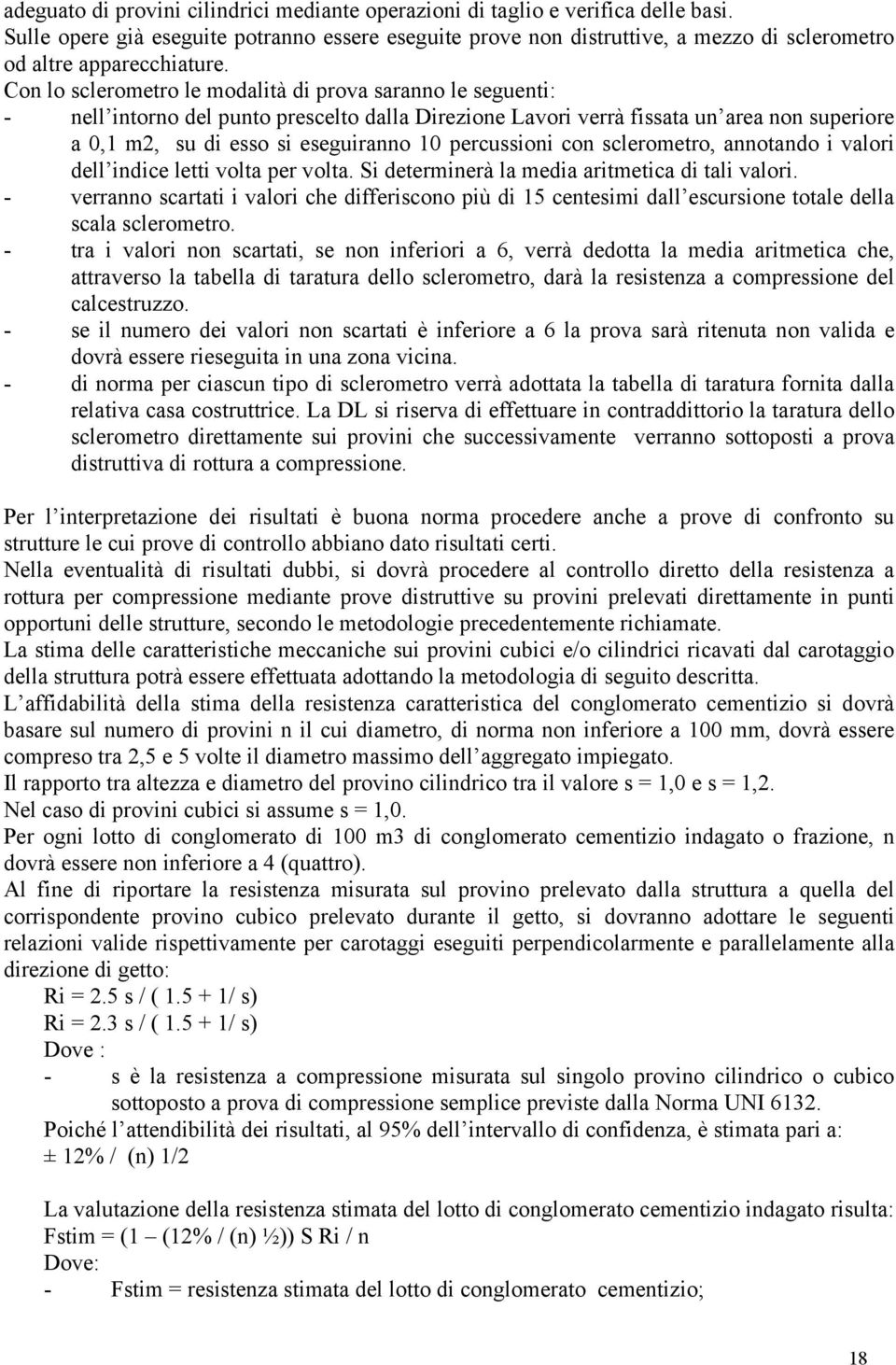 Con lo sclerometro le modalità di prova saranno le seguenti: - nell intorno del punto prescelto dalla Direzione Lavori verrà fissata un area non superiore a 0,1 m2, su di esso si eseguiranno 10