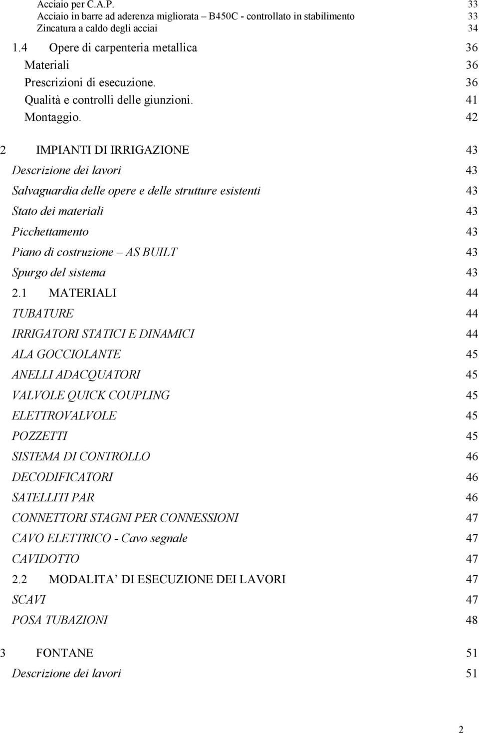 42 2 IMPIANTI DI IRRIGAZIONE 43 Descrizione dei lavori 43 Salvaguardia delle opere e delle strutture esistenti 43 Stato dei materiali 43 Picchettamento 43 Piano di costruzione AS BUILT 43 Spurgo del