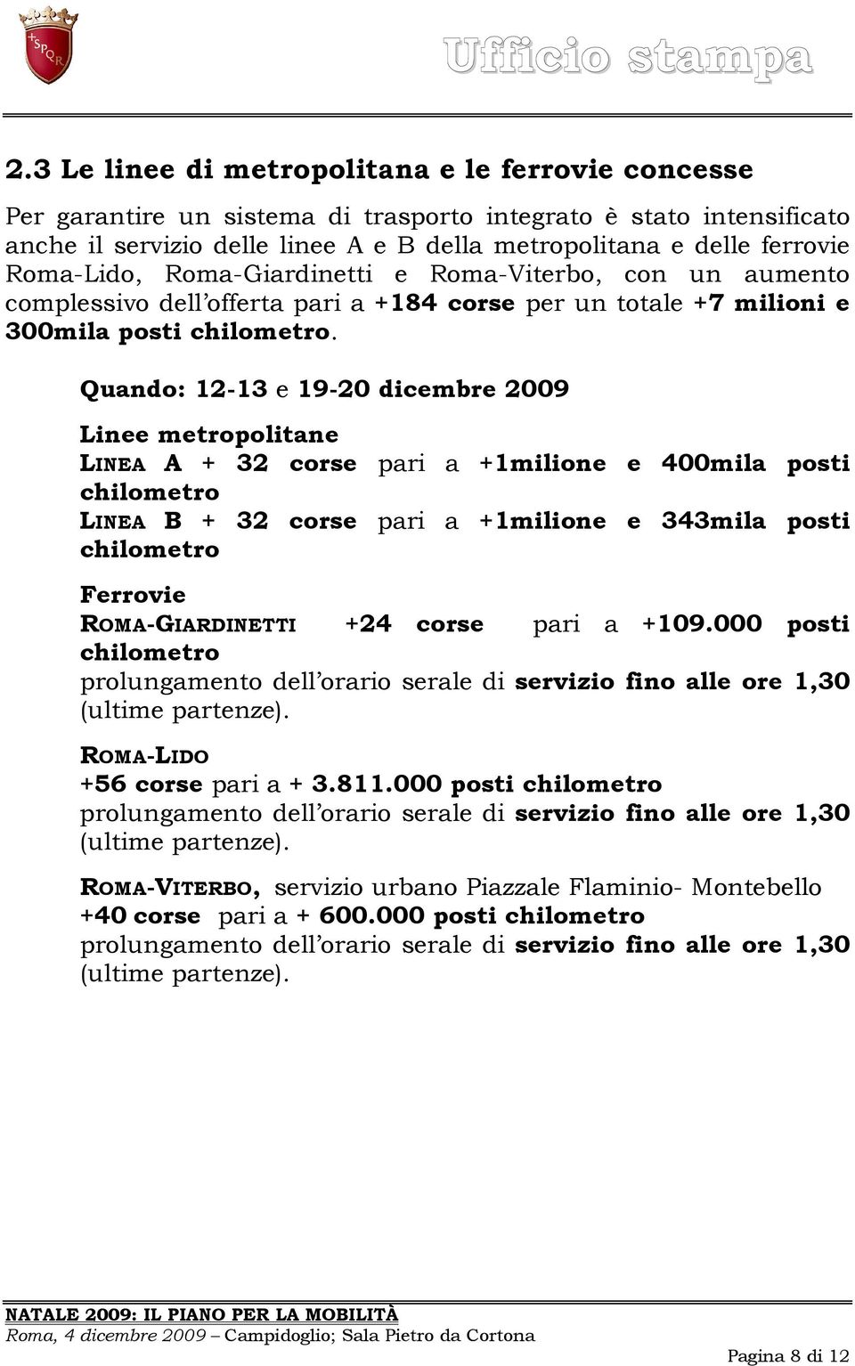 Quando: 12-13 e 19-20 dicembre 2009 Linee metropolitane LINEA A + 32 corse pari a +1milione e 400mila posti chilometro LINEA B + 32 corse pari a +1milione e 343mila posti chilometro Ferrovie