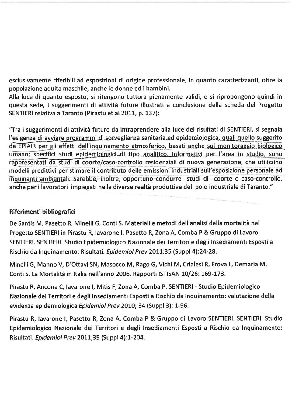 SENTIERI relativa a Taranto (Pirastu et al 20, p. 37): Tra i suggerimenti di attività future da intraprendere alla luce dei risultati di SENTIERI, si segnala l esigenza di avvire proer?