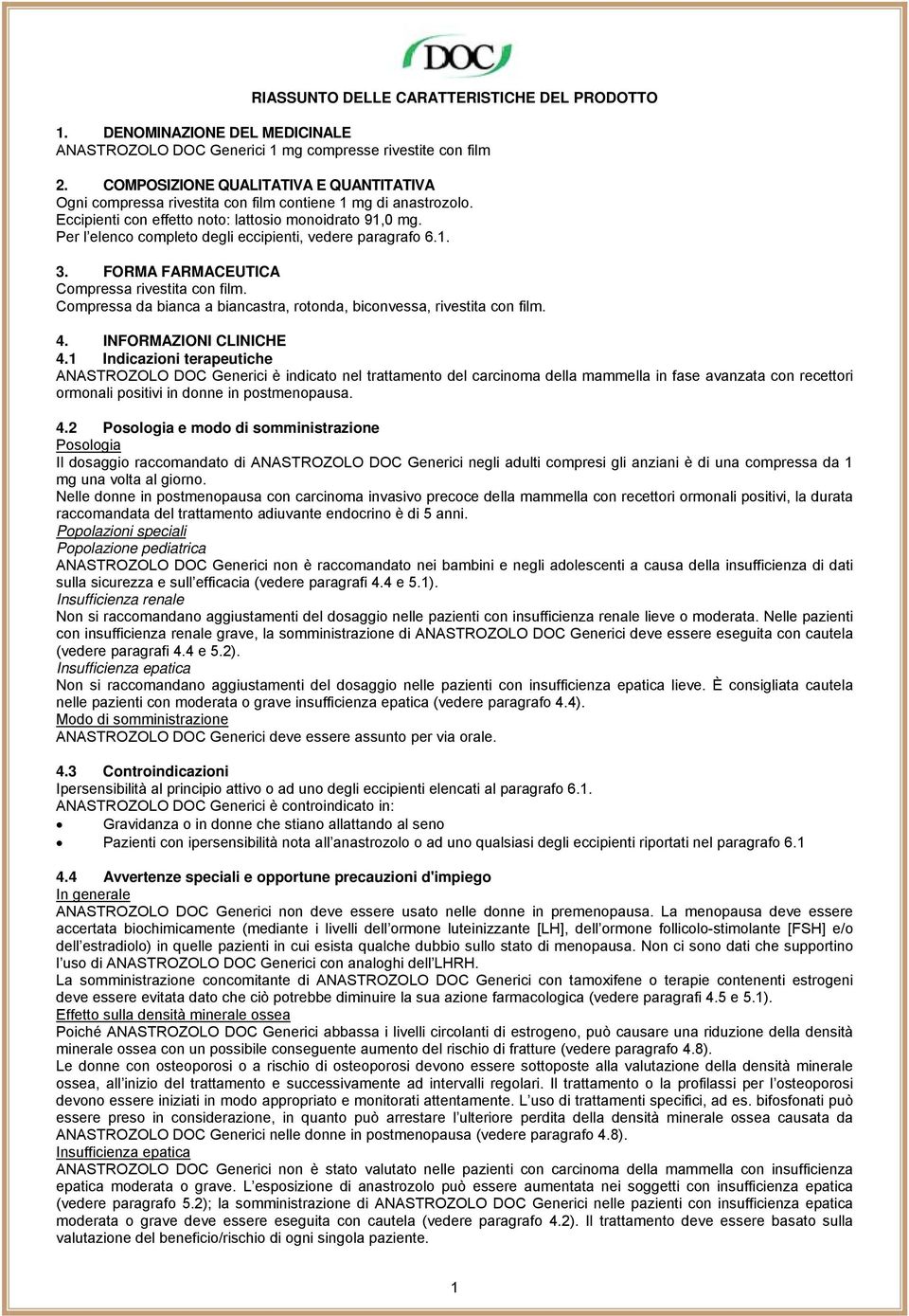 Per l elenco completo degli eccipienti, vedere paragrafo 6.1. 3. FORMA FARMACEUTICA Compressa rivestita con film. Compressa da bianca a biancastra, rotonda, biconvessa, rivestita con film. 4.