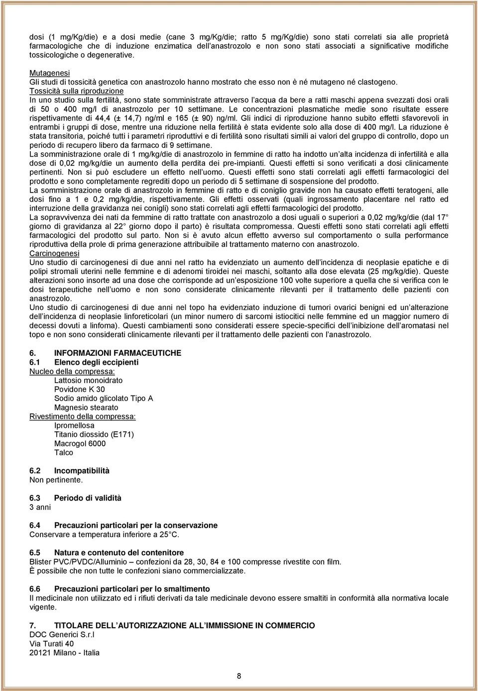 Tossicità sulla riproduzione In uno studio sulla fertilità, sono state somministrate attraverso l acqua da bere a ratti maschi appena svezzati dosi orali di 50 o 400 mg/l di anastrozolo per 10