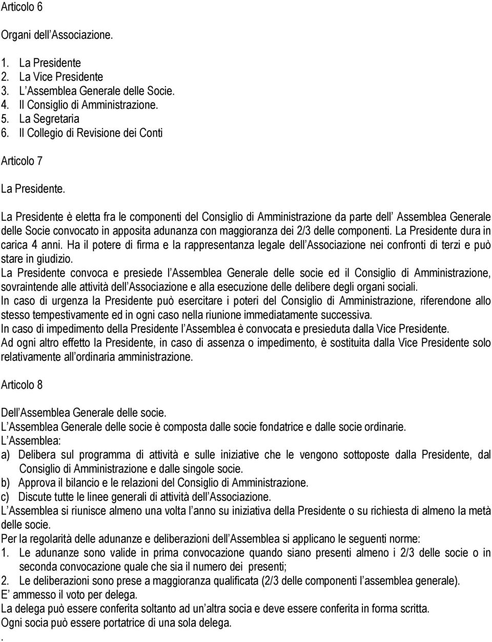 La Presidente è eletta fra le componenti del Consiglio di Amministrazione da parte dell Assemblea Generale delle Socie convocato in apposita adunanza con maggioranza dei 2/3 delle componenti.