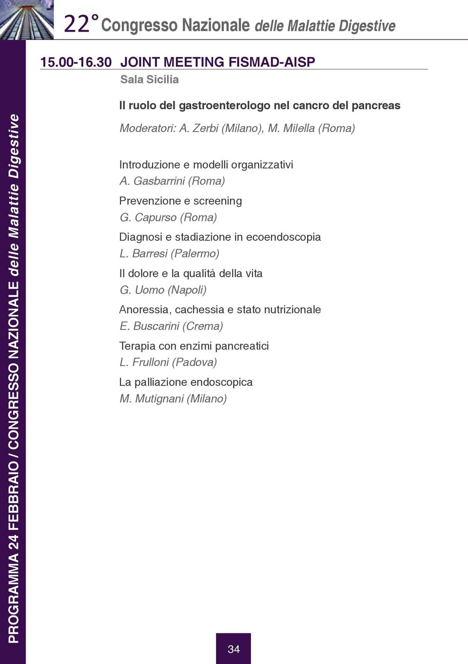 Digestive Moderatori: A. Zerbi (Milano), M. Milella (Roma) Introduzione e modelli organizzativi A. Gasbarrini (Roma) Prevenzione e screening G.