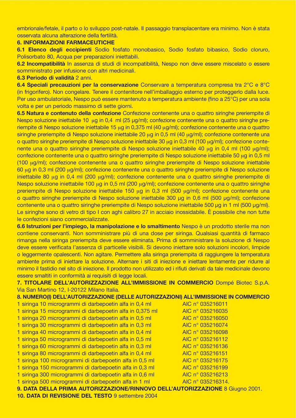 2 Incompatibilità In assenza di studi di incompatibilità, Nespo non deve essere miscelato o essere somministrato per infusione con altri medicinali. 6.