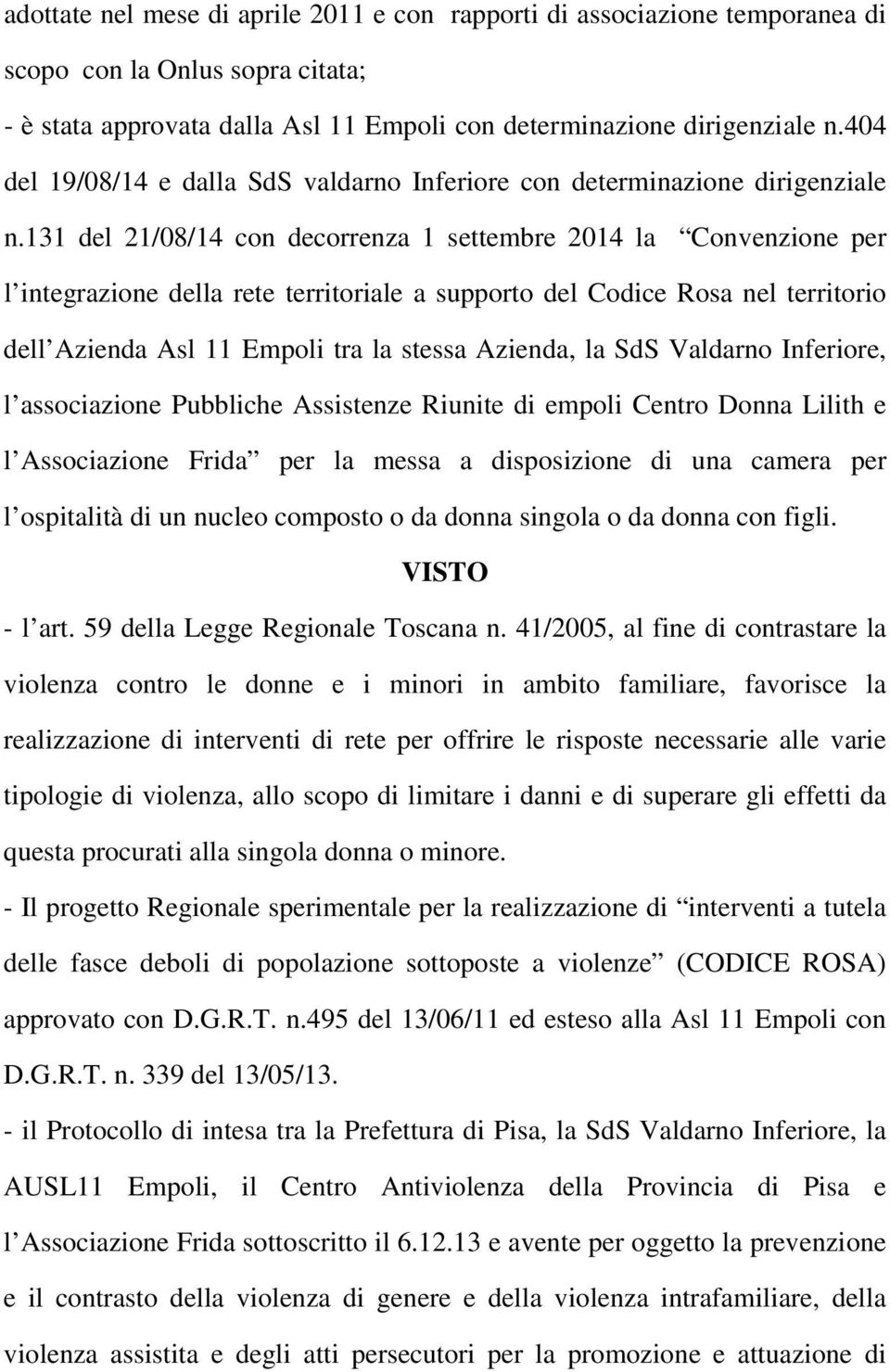 131 del 21/08/14 con decorrenza 1 settembre 2014 la Convenzione per l integrazione della rete territoriale a supporto del Codice Rosa nel territorio dell Azienda Asl 11 Empoli tra la stessa Azienda,