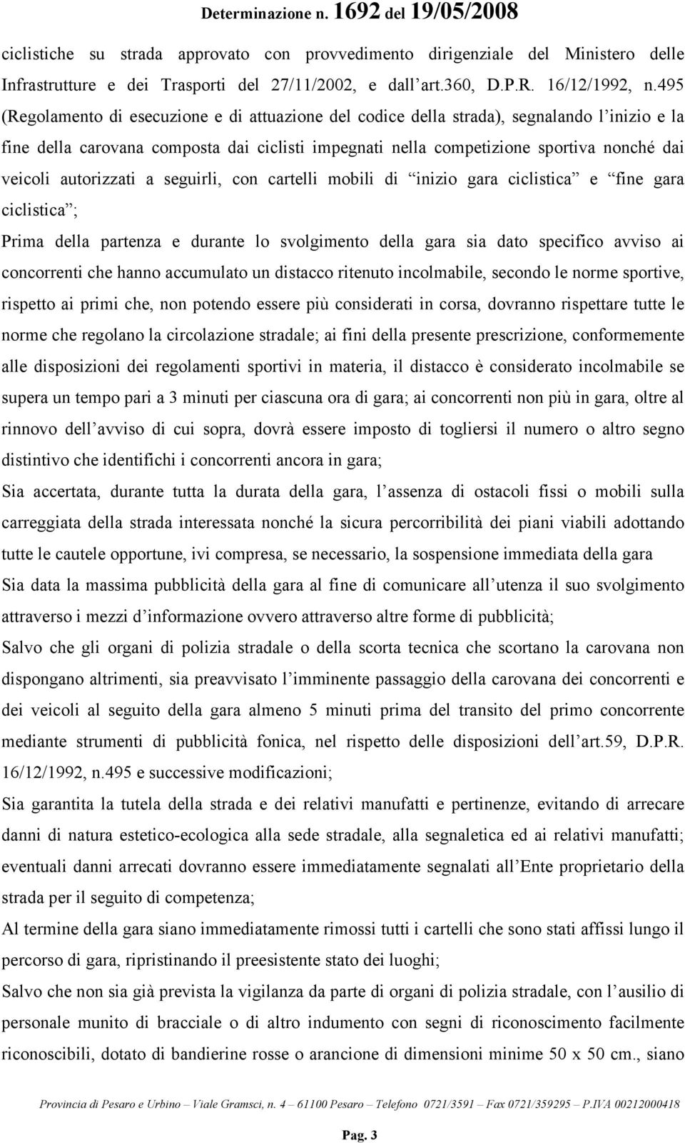 autorizzati a seguirli, con cartelli mobili di inizio gara ciclistica e fine gara ciclistica ; Prima della partenza e durante lo svolgimento della gara sia dato specifico avviso ai concorrenti che