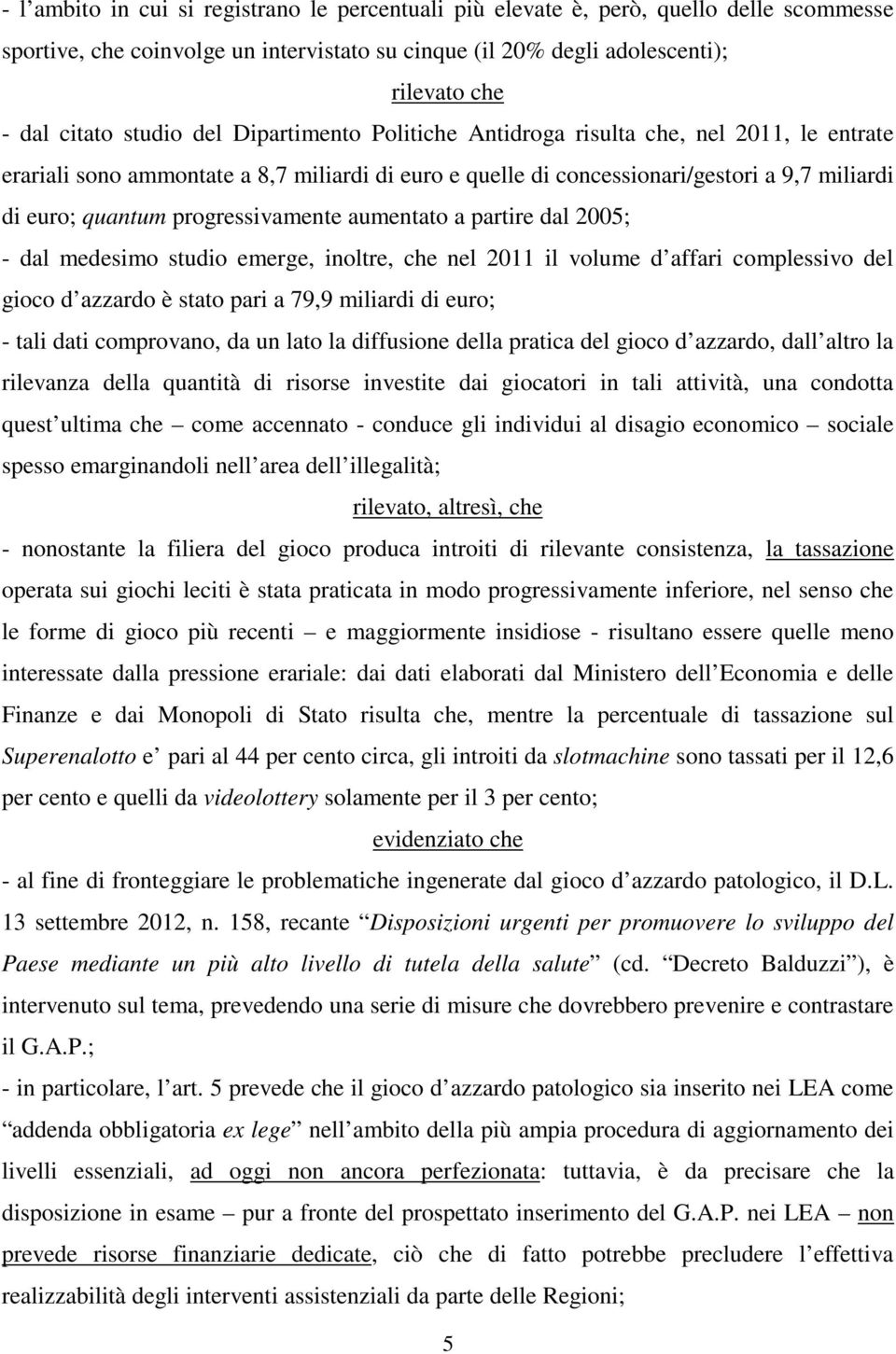 progressivamente aumentato a partire dal 2005; - dal medesimo studio emerge, inoltre, che nel 2011 il volume d affari complessivo del gioco d azzardo è stato pari a 79,9 miliardi di euro; - tali dati