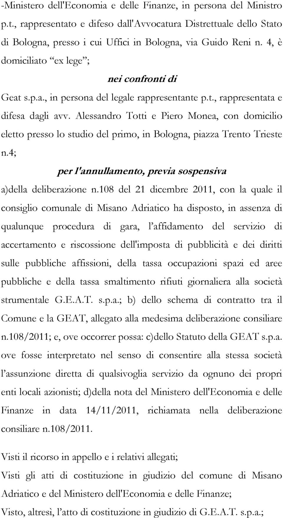 Alessandro Totti e Piero Monea, con domicilio eletto presso lo studio del primo, in Bologna, piazza Trento Trieste n.4; per l'annullamento, previa sospensiva a)della deliberazione n.