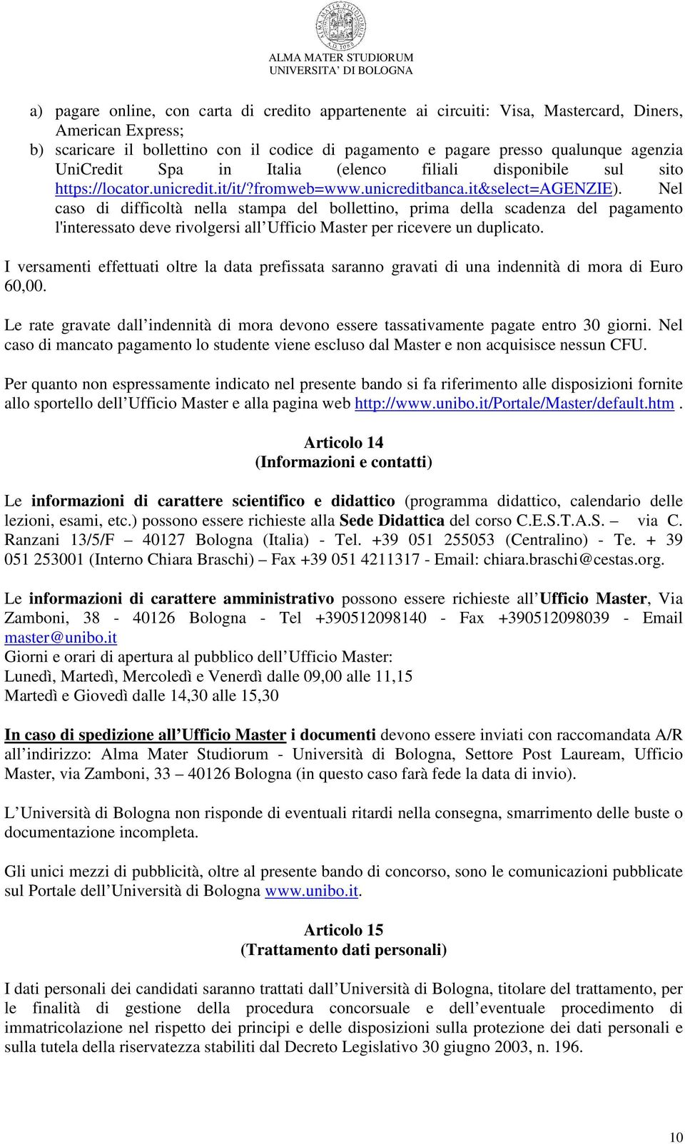 Nel caso di difficoltà nella stampa del bollettino, prima della scadenza del pagamento l'interessato deve rivolgersi all Ufficio Master per ricevere un duplicato.