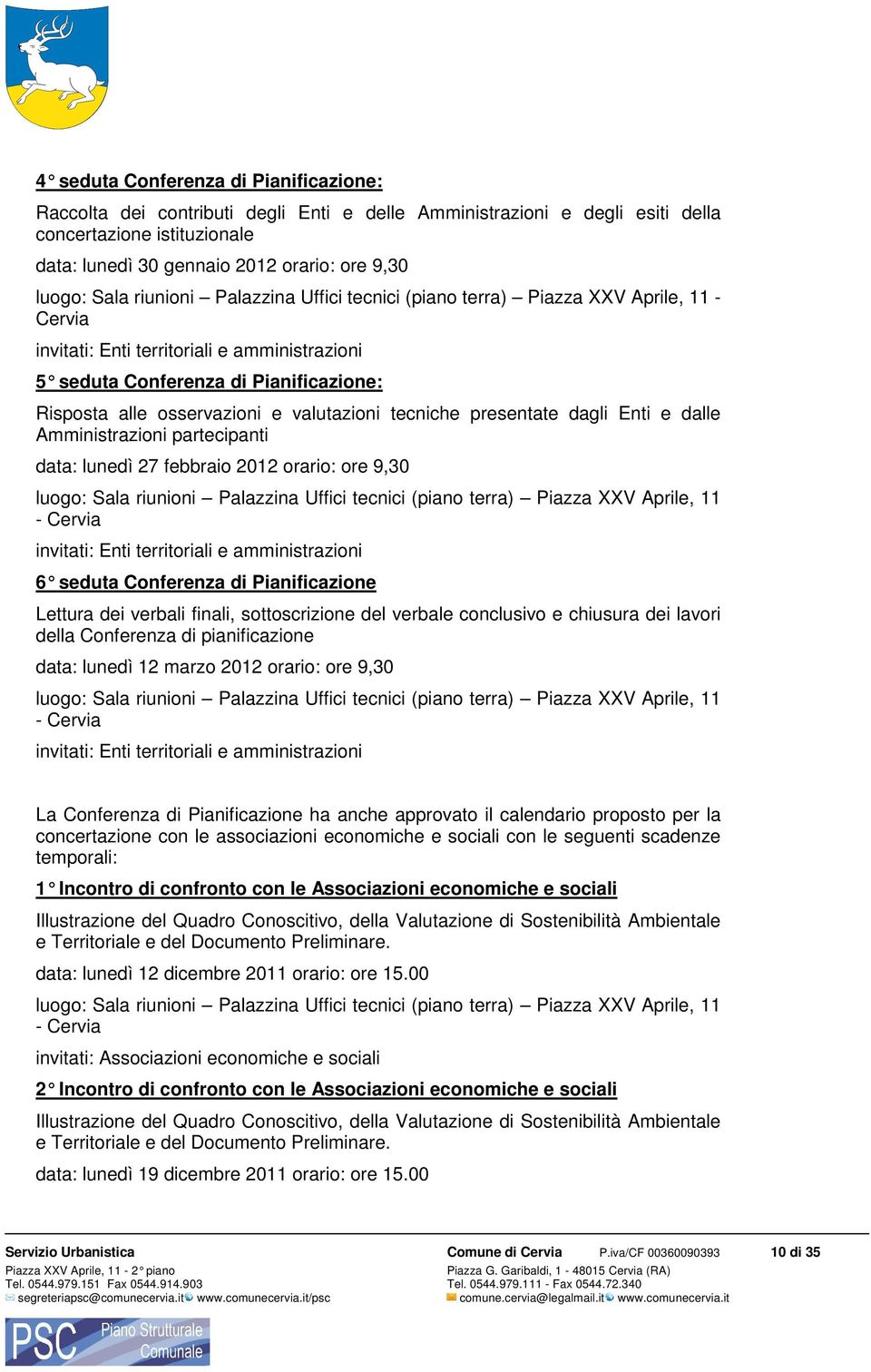 valutazioni tecniche presentate dagli Enti e dalle Amministrazioni partecipanti data: lunedì 27 febbraio 2012 orario: ore 9,30 luogo: Sala riunioni Palazzina Uffici tecnici (piano terra) Piazza XXV