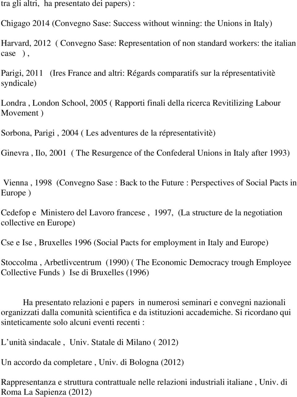 Sorbona, Parigi, 2004 ( Les adventures de la répresentativitè) Ginevra, Ilo, 2001 ( The Resurgence of the Confederal Unions in Italy after 1993) Vienna, 1998 (Convegno Sase : Back to the Future :