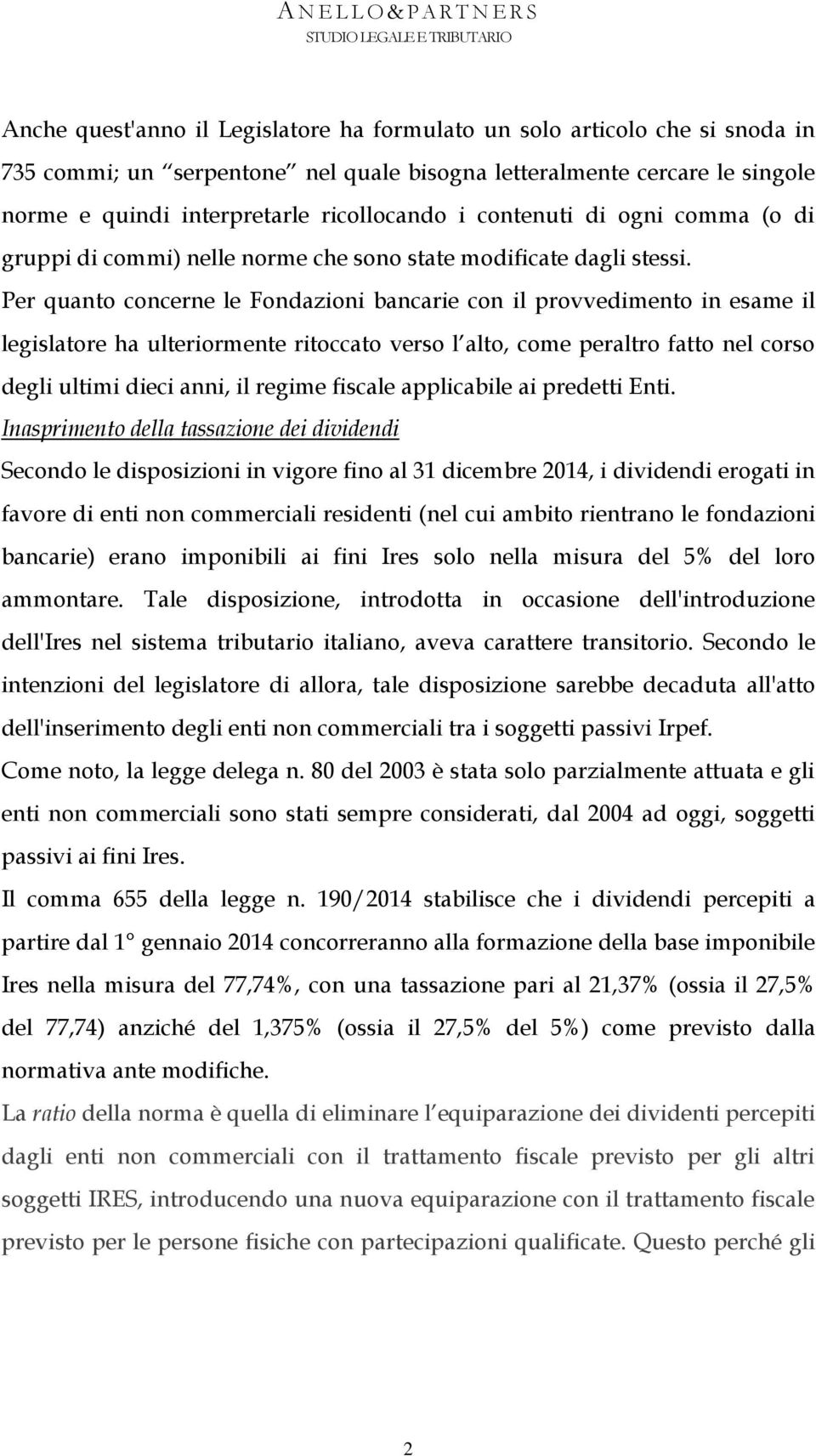 Per quanto concerne le Fondazioni bancarie con il provvedimento in esame il legislatore ha ulteriormente ritoccato verso l alto, come peraltro fatto nel corso degli ultimi dieci anni, il regime