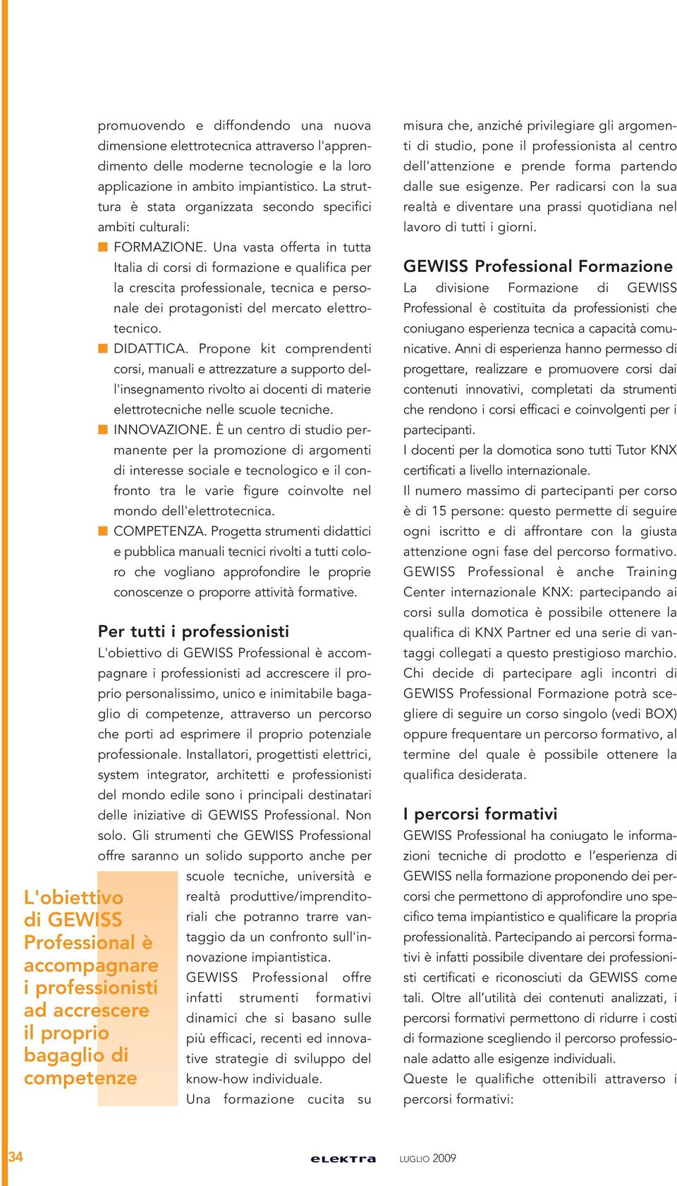 Una vasta offerta in tutta Italia di corsi di formazione e qualifica per la crescita professionale, tecnica e personale dei protagonisti del mercato elettrotecnico.