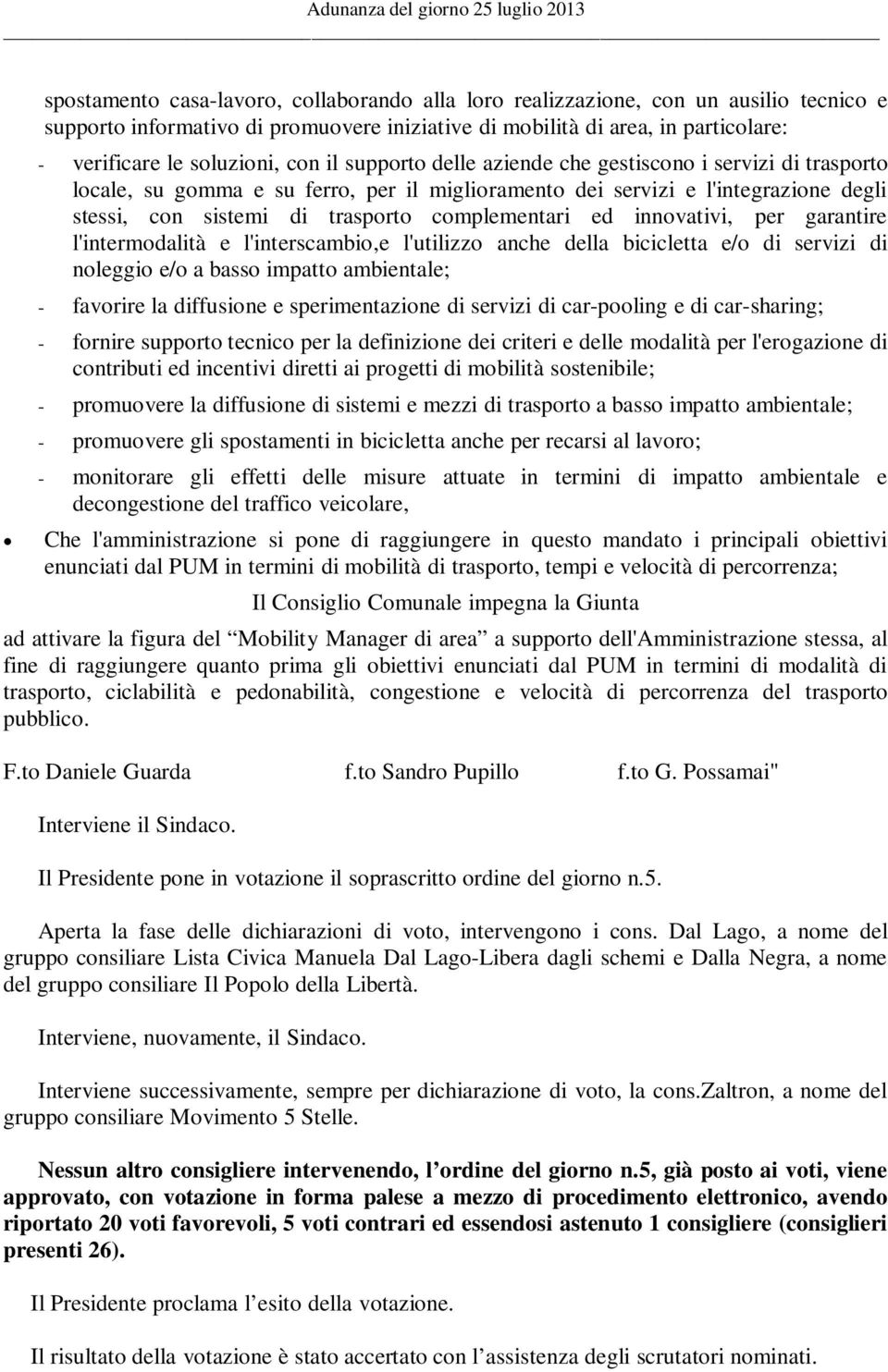 stessi, con sistemi di trasporto complementari ed innovativi, per garantire l'intermodalità e l'interscambio,e l'utilizzo anche della bicicletta e/o di servizi di noleggio e/o a basso impatto