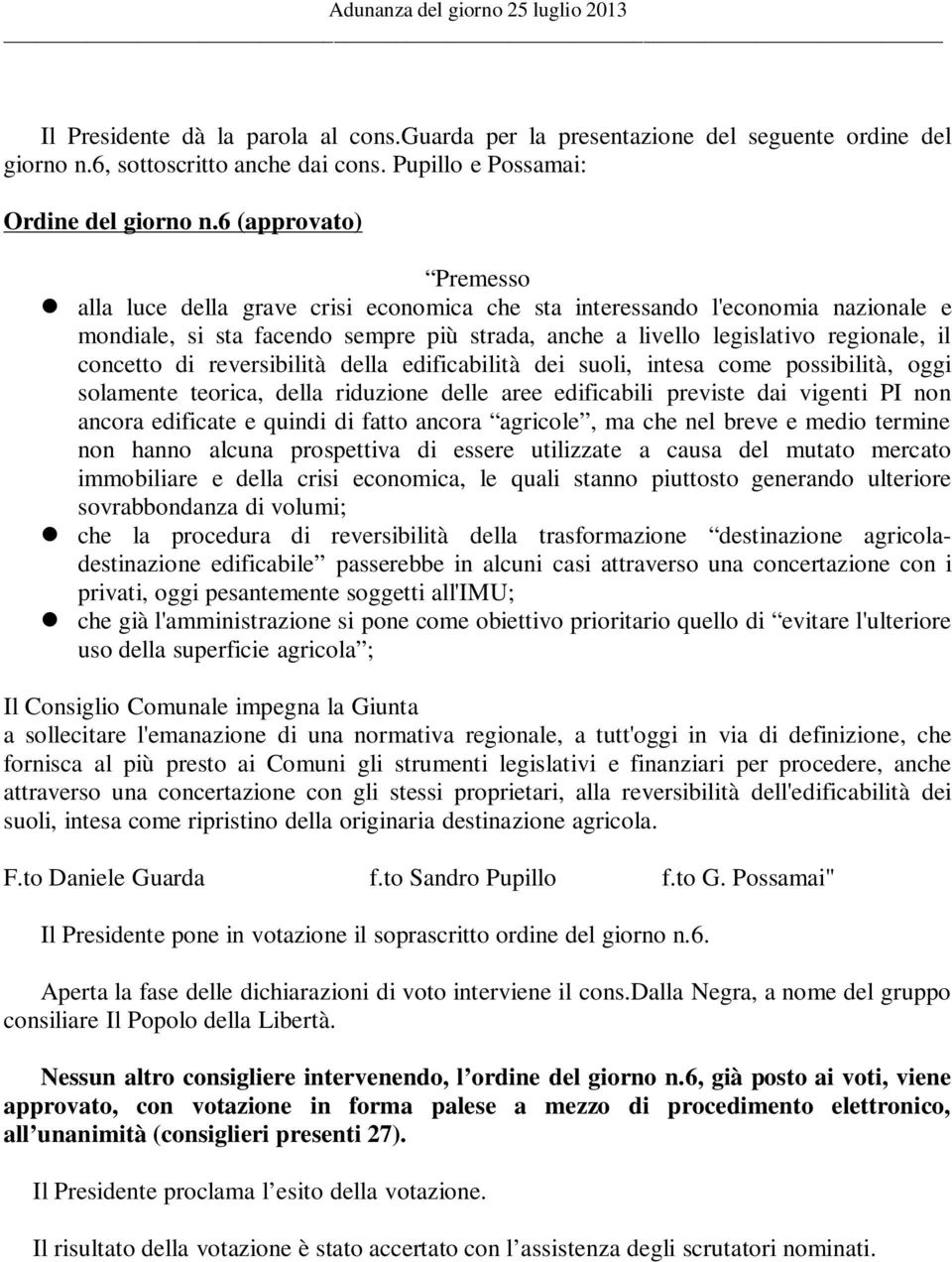 6 (approvato) Premesso alla luce della grave crisi economica che sta interessando l'economia nazionale e mondiale, si sta facendo sempre più strada, anche a livello legislativo regionale, il concetto