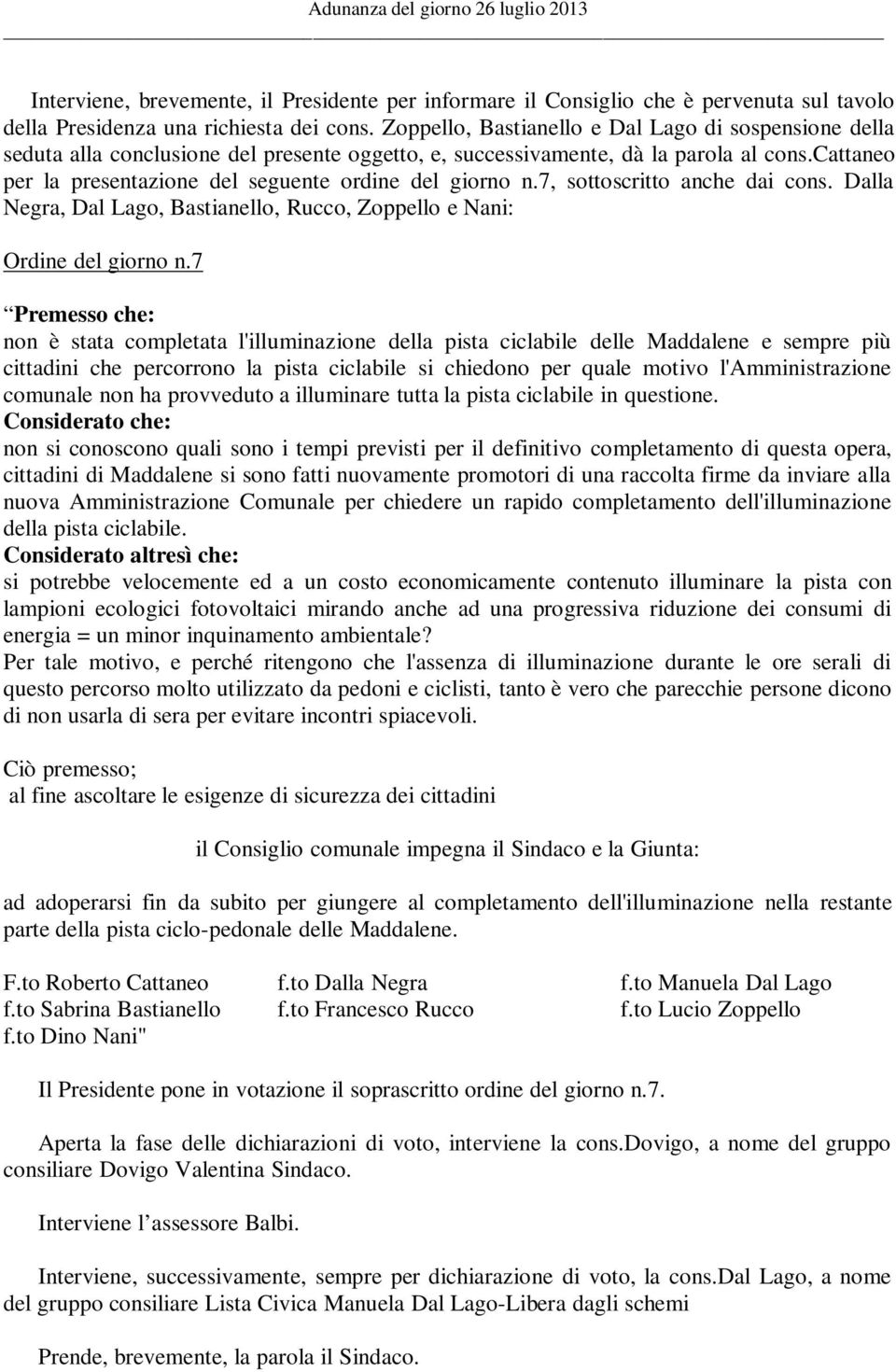 cattaneo per la presentazione del seguente ordine del giorno n.7, sottoscritto anche dai cons. Dalla Negra, Dal Lago, Bastianello, Rucco, Zoppello e Nani: Ordine del giorno n.