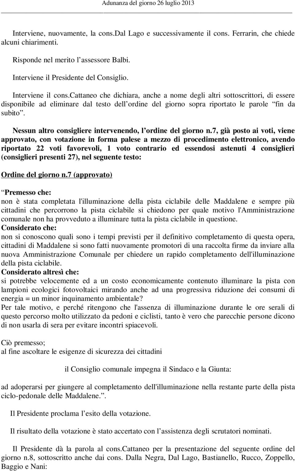 cattaneo che dichiara, anche a nome degli altri sottoscrittori, di essere disponibile ad eliminare dal testo dell ordine del giorno sopra riportato le parole fin da subito.