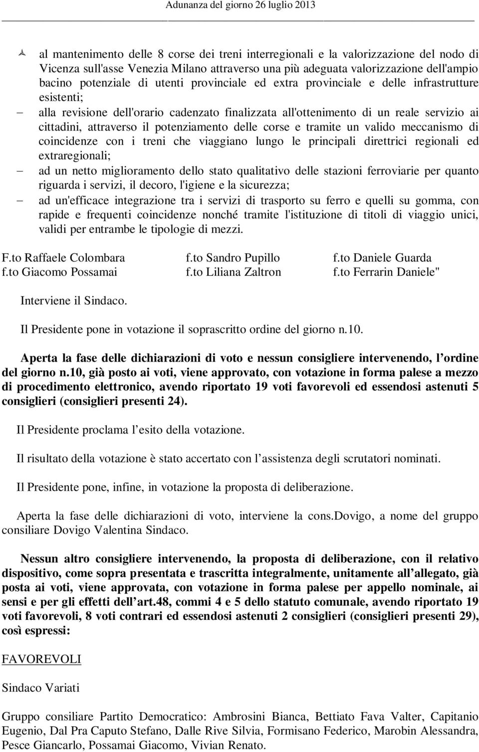 cittadini, attraverso il potenziamento delle corse e tramite un valido meccanismo di coincidenze con i treni che viaggiano lungo le principali direttrici regionali ed extraregionali; ad un netto