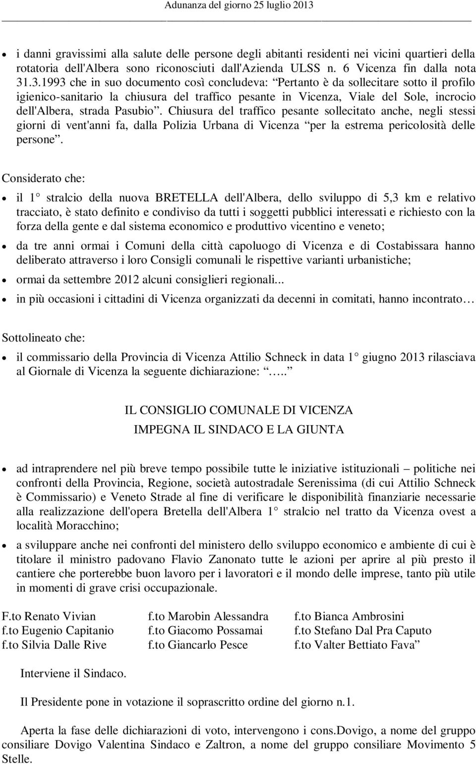 .3.1993 che in suo documento così concludeva: Pertanto è da sollecitare sotto il profilo igienico-sanitario la chiusura del traffico pesante in Vicenza, Viale del Sole, incrocio dell'albera, strada