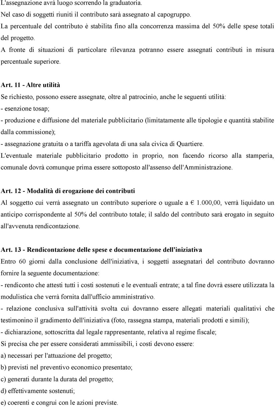 A fronte di situazioni di particolare rilevanza potranno essere assegnati contributi in misura percentuale superiore. Art.