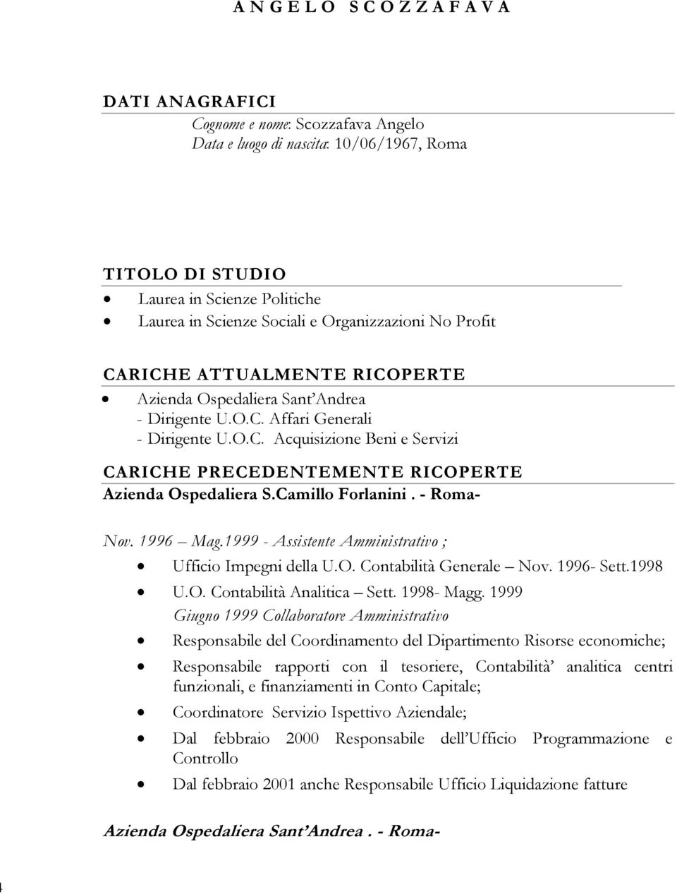 Camillo Forlanini. - Roma- Nov. 1996 Mag.1999 - Assistente Amministrativo ; Ufficio Impegni della U.O. Contabilità Generale Nov. 1996- Sett.1998 U.O. Contabilità Analitica Sett. 1998- Magg.