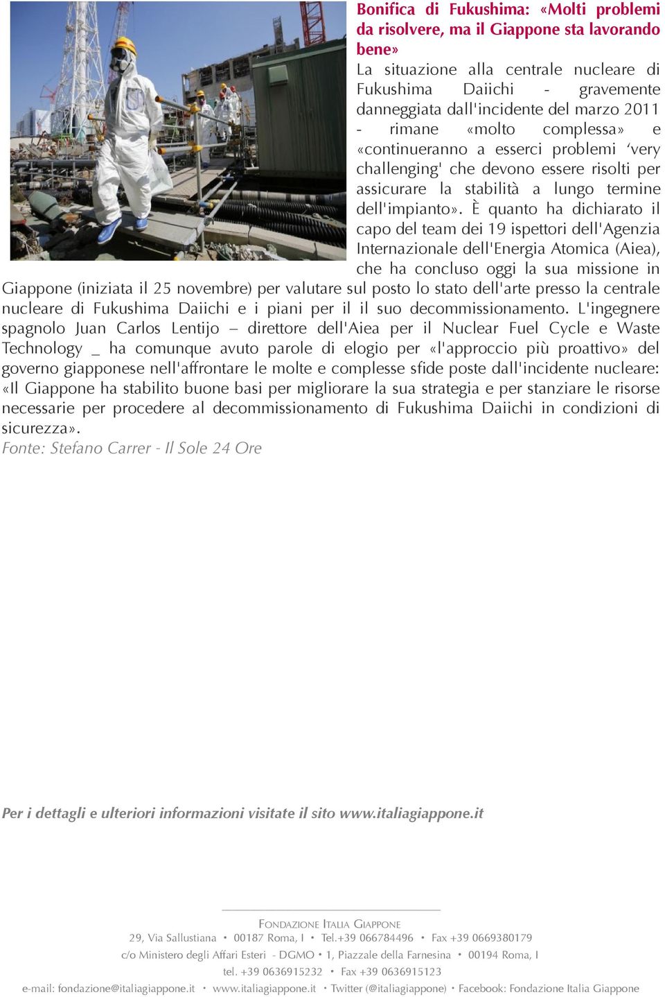 È quanto ha dichiarato il capo del team dei 19 ispettori dell'agenzia nternazionale dell'energia Atomica (Aiea), che ha concluso oggi la sua missione in Giappone (iniziata il 25 novembre) per