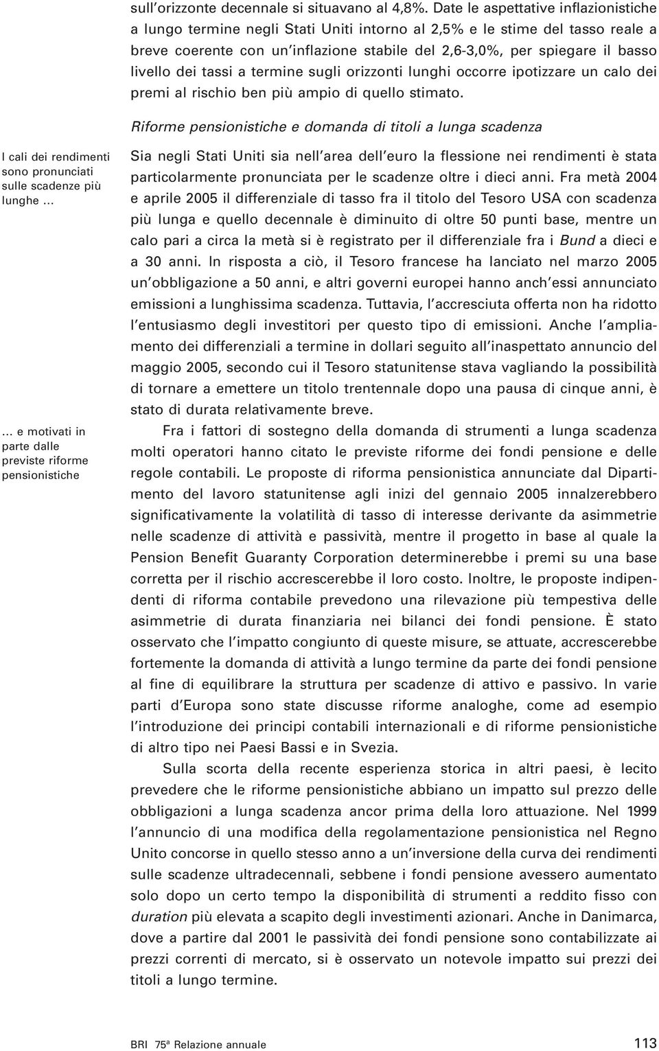 dei tassi a termine sugli orizzonti lunghi occorre ipotizzare un calo dei premi al rischio ben più ampio di quello stimato.