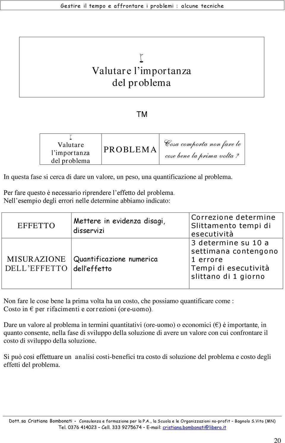 3HUIDUHTXHVWRqQHFHVVDULRULSUHQGHUHO HIIHWWRGHOSUREOHPD 1HOO HVHPSLRGHJOLHUURULQHOOHdetermine abbiamo indicato: EFFETTO MISURAZIONE '(// ())(772 Mettere in evidenza disagi, disservizi Quantificazione