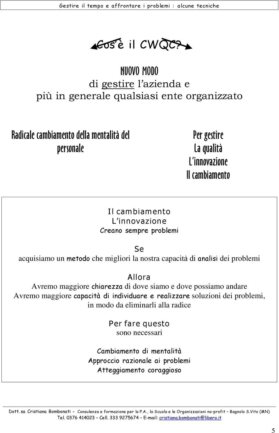 analisi dei problemi Allora Avremo maggiore chiarezza di dove siamo e dove possiamo andare Avremo maggiore capacitˆ di individuare e realizzare soluzioni