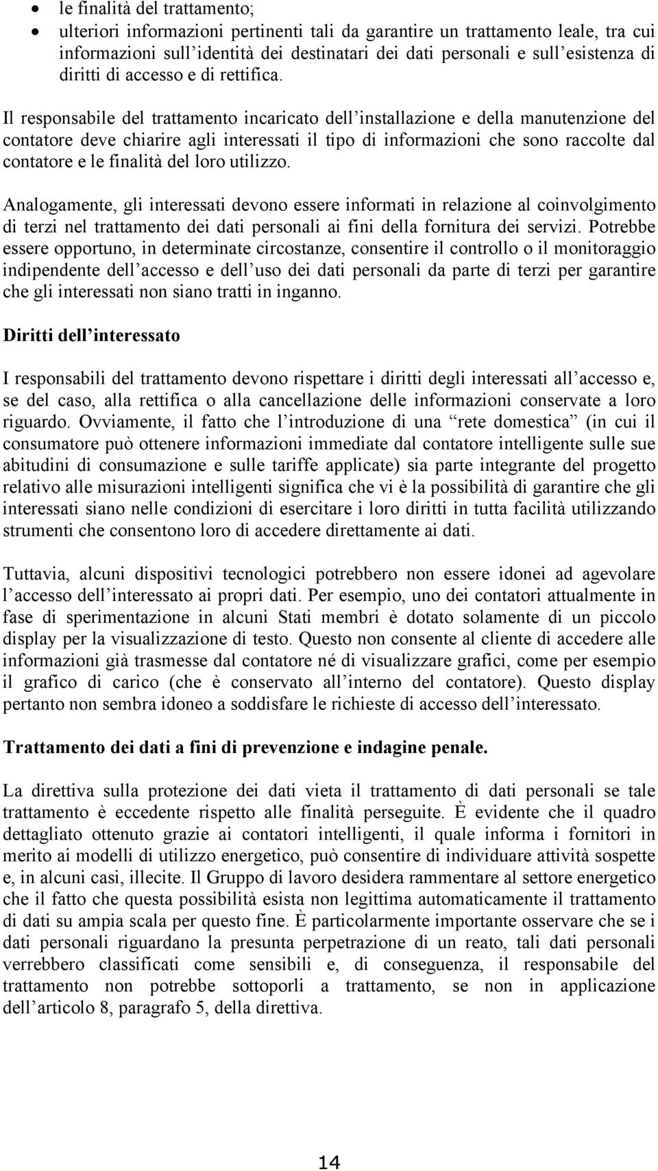 Il responsabile del trattamento incaricato dell installazione e della manutenzione del contatore deve chiarire agli interessati il tipo di informazioni che sono raccolte dal contatore e le finalità