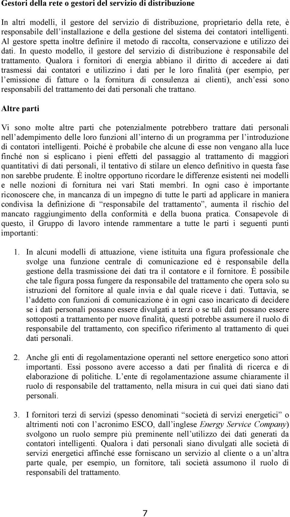 In questo modello, il gestore del servizio di distribuzione è responsabile del trattamento.