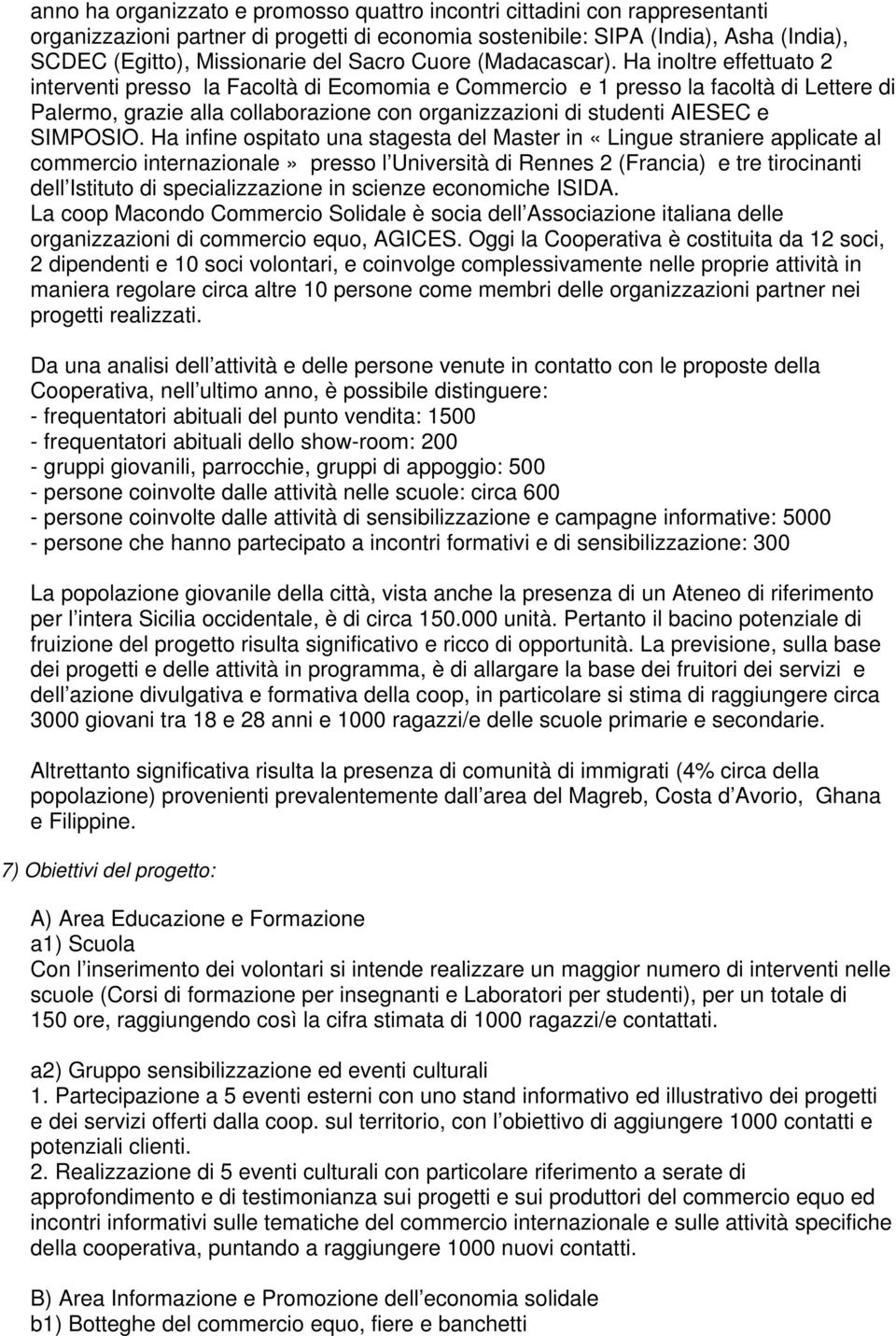 Ha inoltre effettuato 2 interventi presso la Facoltà di Ecomomia e Commercio e 1 presso la facoltà di Lettere di Palermo, grazie alla collaborazione con organizzazioni di studenti AIESEC e SIMPOSIO.