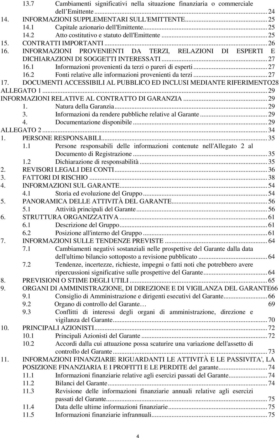 1 Informazioni provenienti da terzi o pareri di esperti... 27 16.2 Fonti relative alle informazioni provenienti da terzi... 27 17.