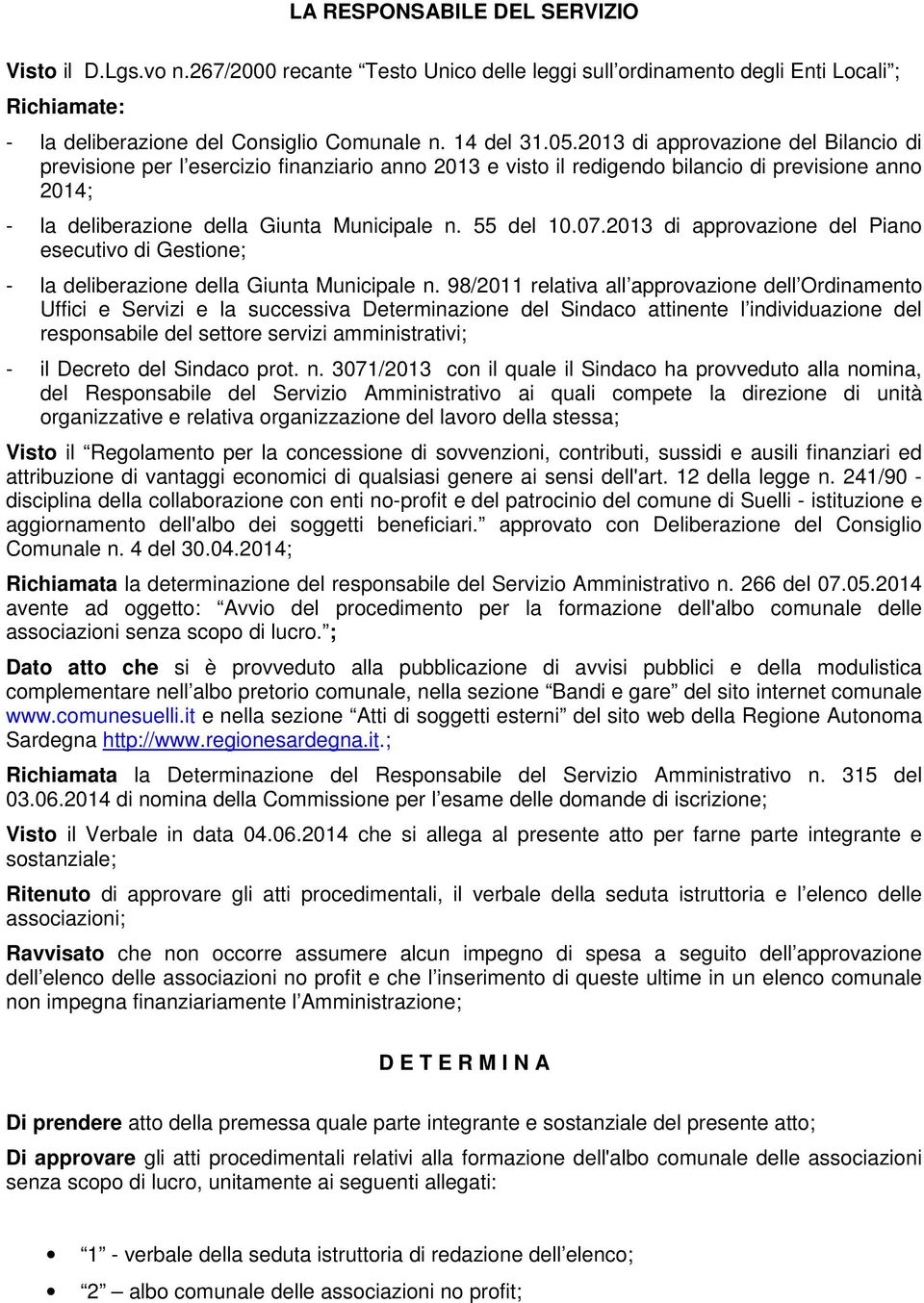 2013 di approvazione del Piano esecutivo di Gestione; - la deliberazione della Giunta Municipale n.