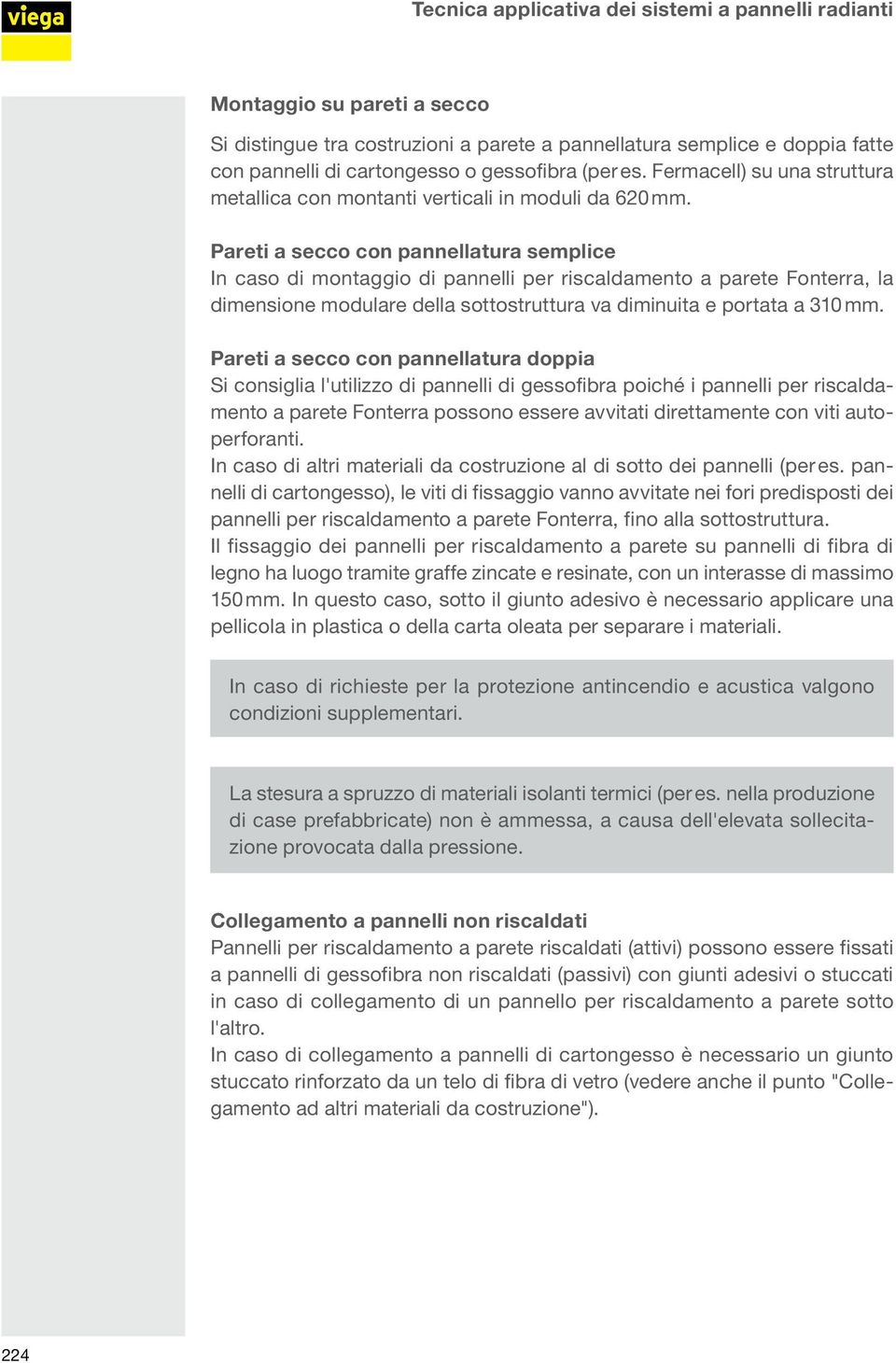 Pareti a secco con pannellatura semplice In caso di montaggio di pannelli per riscaldamento a parete Fonterra, la dimensione modulare della sottostruttura va diminuita e portata a 310 mm.